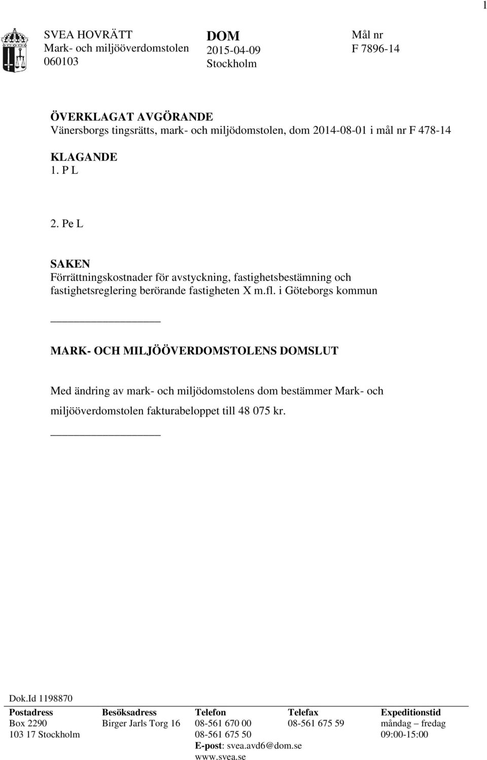 i Göteborgs kommun MARK- OCH MILJÖÖVERDOMSTOLENS DOMSLUT Med ändring av mark- och miljödomstolens dom bestämmer Mark- och miljööverdomstolen fakturabeloppet till 48 075 kr. Dok.