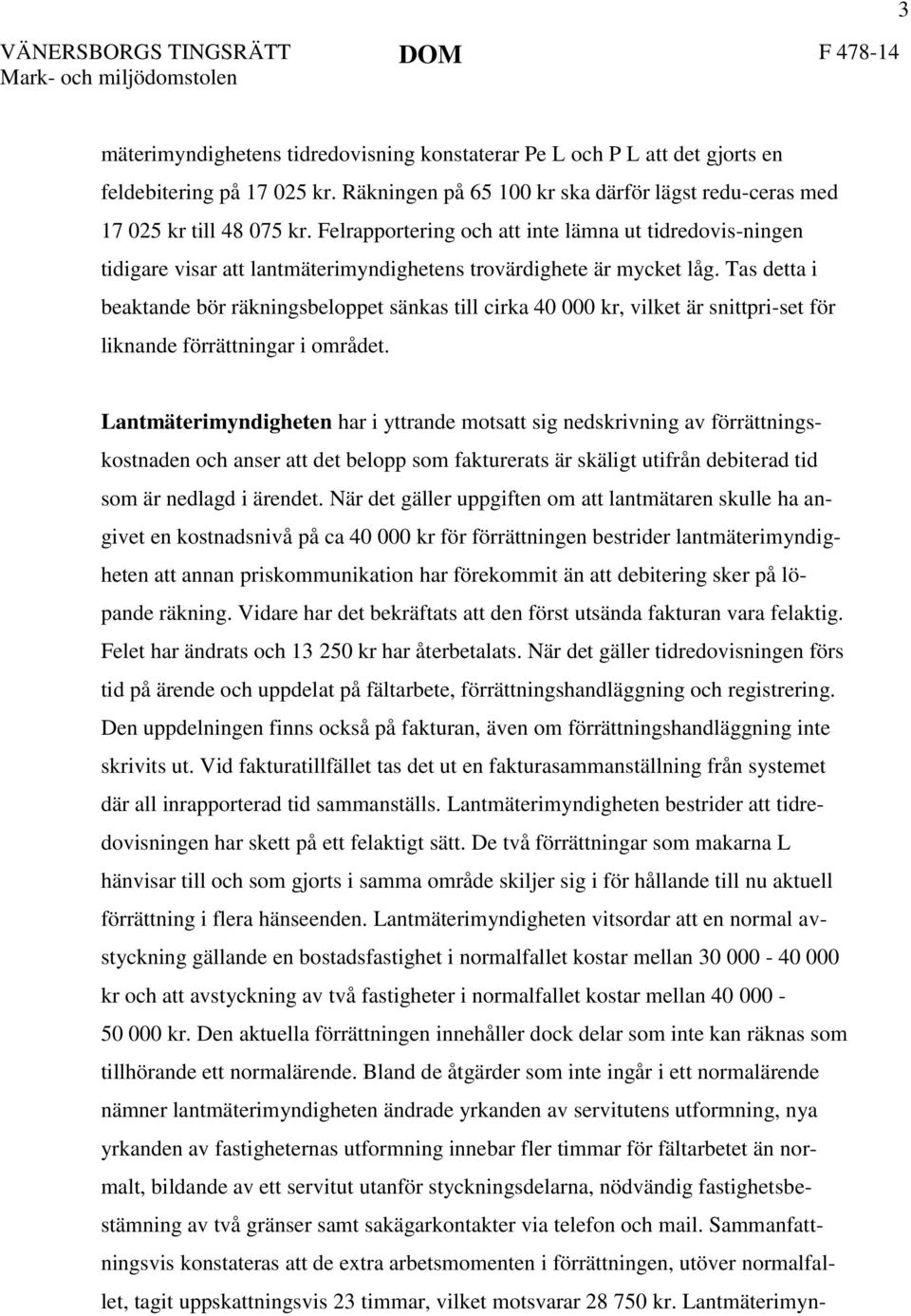 Felrapportering och att inte lämna ut tidredovis-ningen tidigare visar att lantmäterimyndighetens trovärdighete är mycket låg.