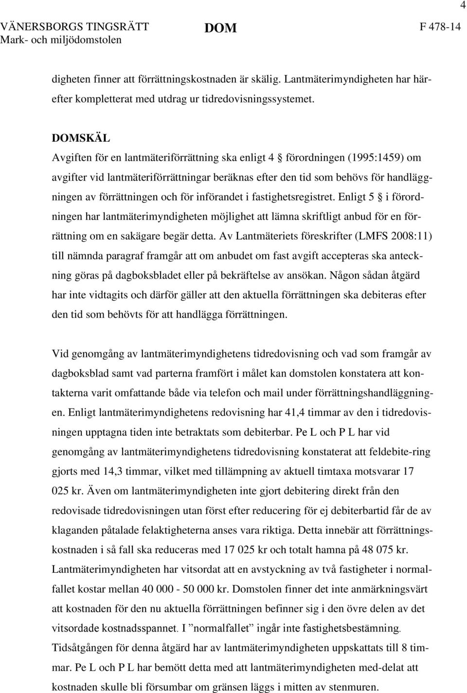 för införandet i fastighetsregistret. Enligt 5 i förordningen har lantmäterimyndigheten möjlighet att lämna skriftligt anbud för en förrättning om en sakägare begär detta.