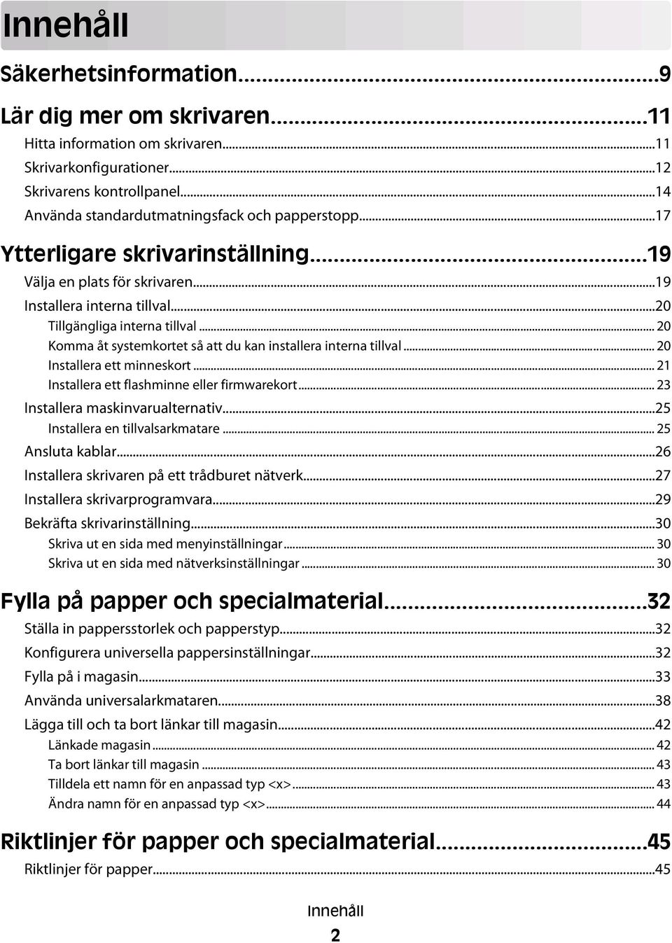 .. 20 Komma åt systemkortet så att du kan installera interna tillval... 20 Installera ett minneskort... 21 Installera ett flashminne eller firmwarekort... 23 Installera maskinvarualternativ.