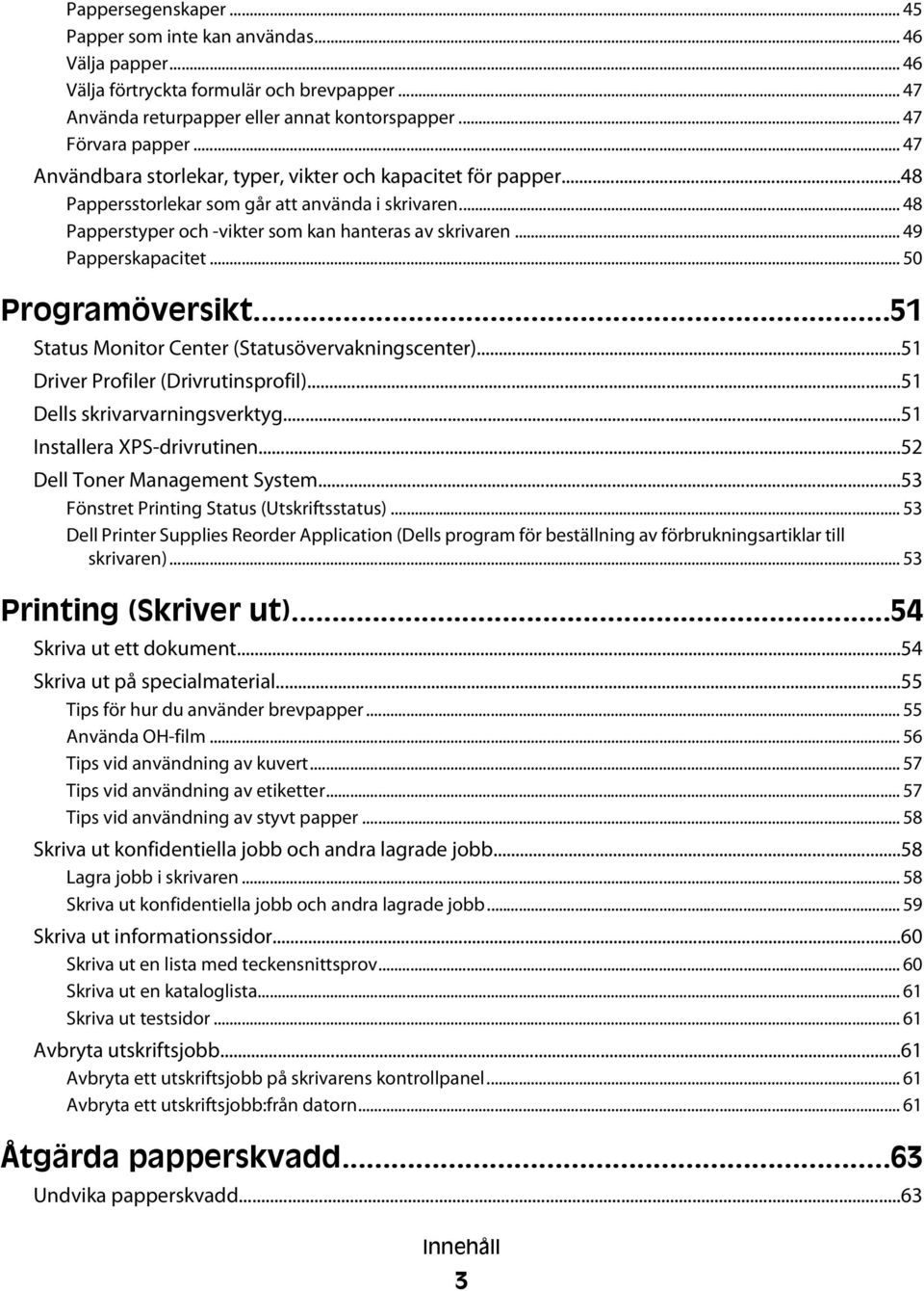 .. 49 Papperskapacitet... 50 Programöversikt...51 Status Monitor Center (Statusövervakningscenter)...51 Driver Profiler (Drivrutinsprofil)...51 Dells skrivarvarningsverktyg.