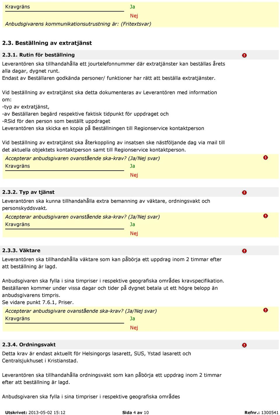 Endast av Beställaren godkända personer/ funktioner har rätt att beställa extratjänster.