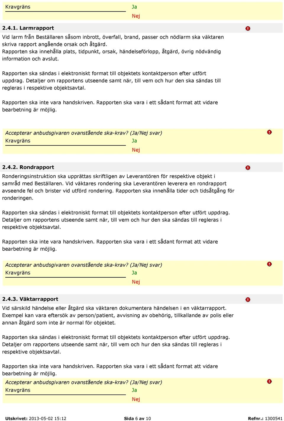 Rapporten ska sändas i elektroniskt format till objektets kontaktperson efter utfört uppdrag.