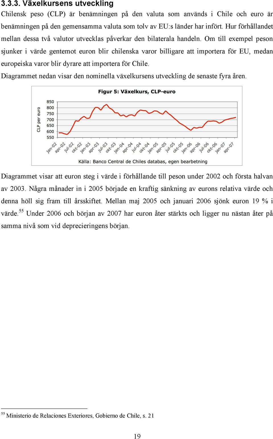 Om till exempel peson sjunker i värde gentemot euron blir chilenska varor billigare att importera för EU, medan europeiska varor blir dyrare att importera för Chile.