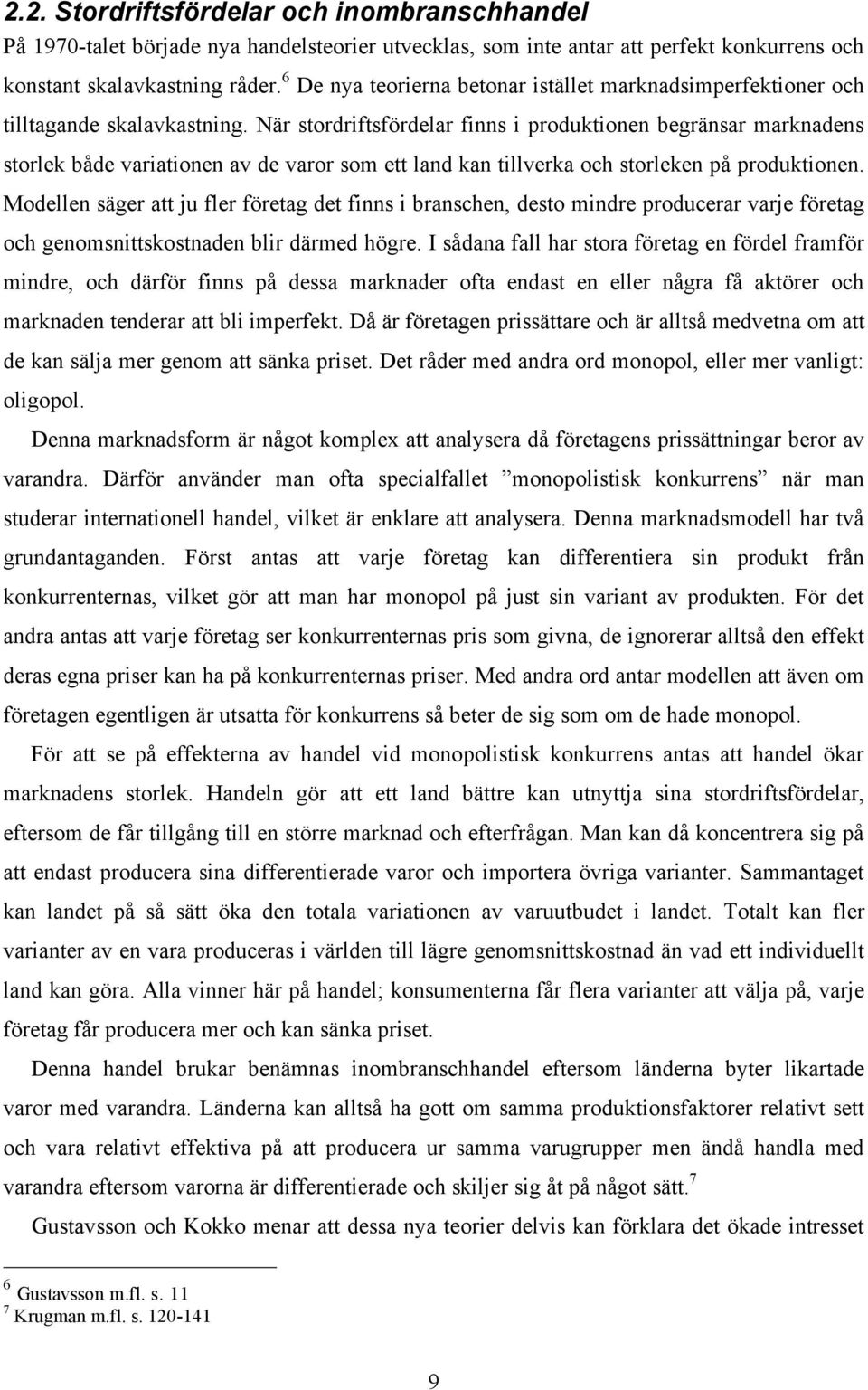 När stordriftsfördelar finns i produktionen begränsar marknadens storlek både variationen av de varor som ett land kan tillverka och storleken på produktionen.