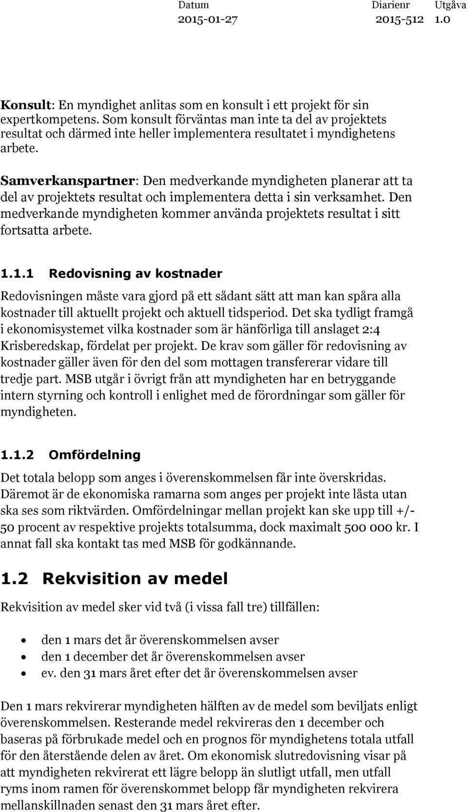 Samverkanspartner: Den medverkande myndigheten planerar att ta del av projektets resultat och implementera detta i sin verksamhet.