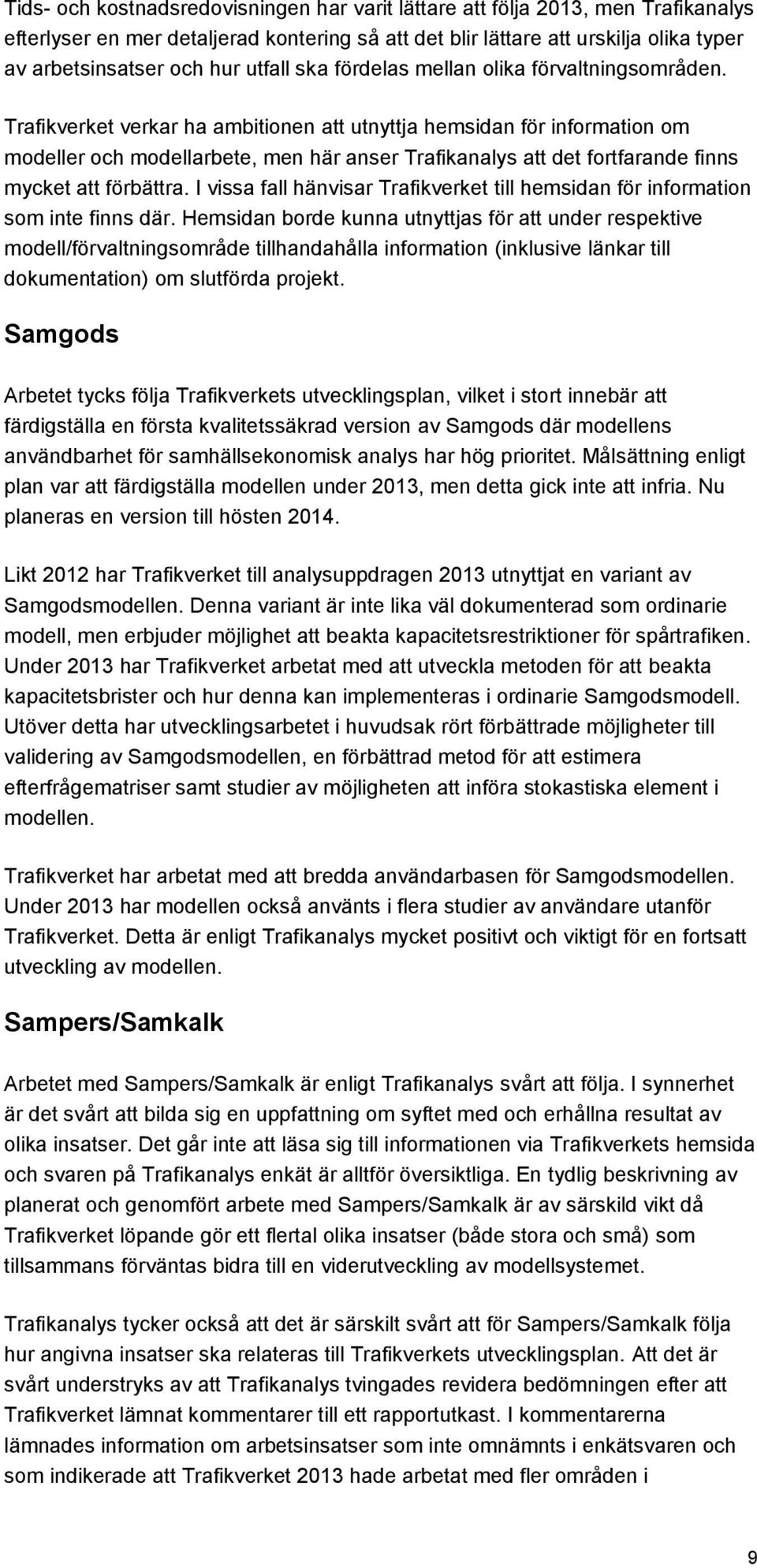 Trafikverket verkar ha ambitionen att utnyttja hemsidan för information om modeller och modellarbete, men här anser Trafikanalys att det fortfarande finns mycket att förbättra.