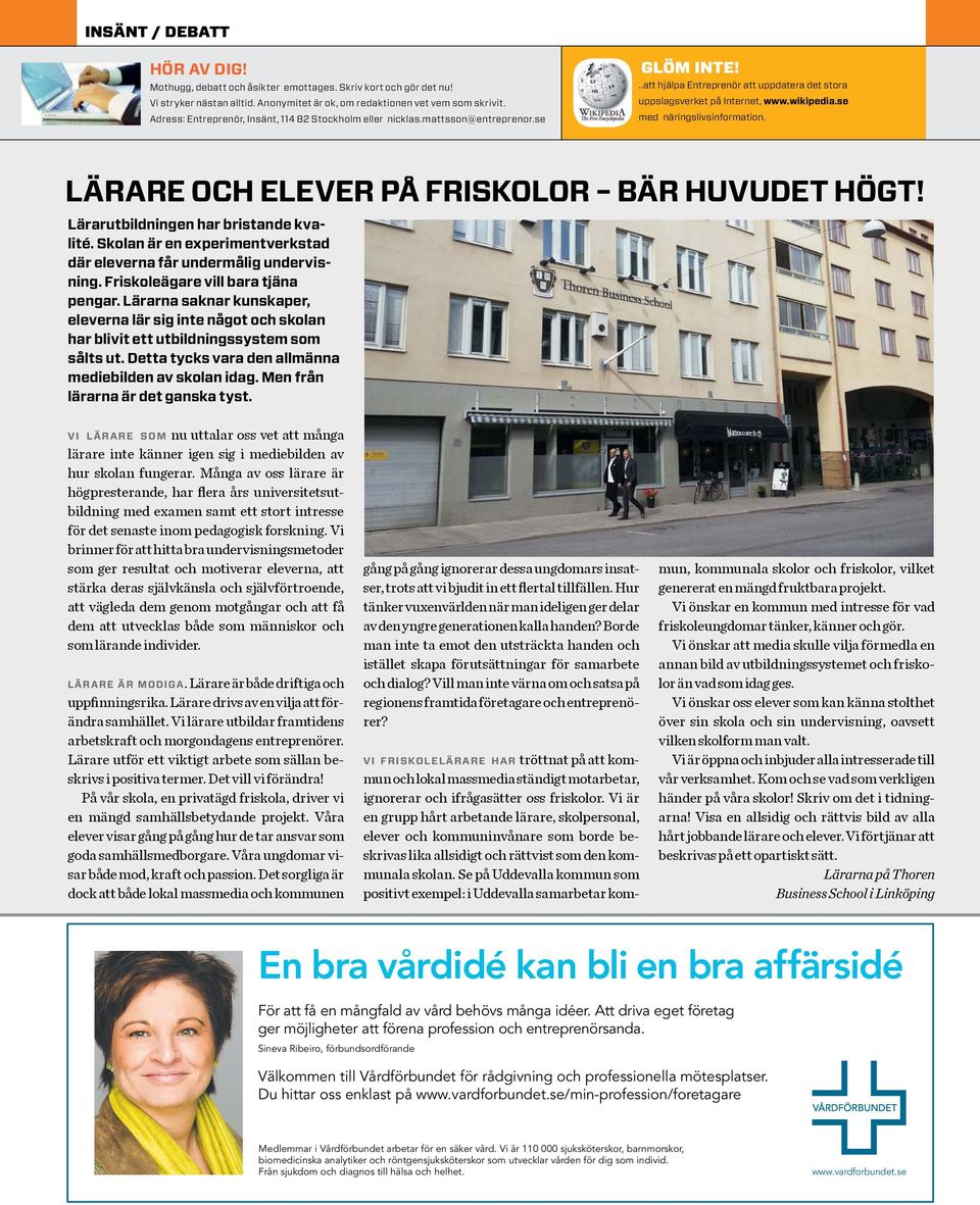 se med näringslivsinformation. Lärare och elever på friskolor bär huvudet högt! Lärarutbildningen har bristande kvalité. Skolan är en experimentverkstad där eleverna får undermålig undervisning.
