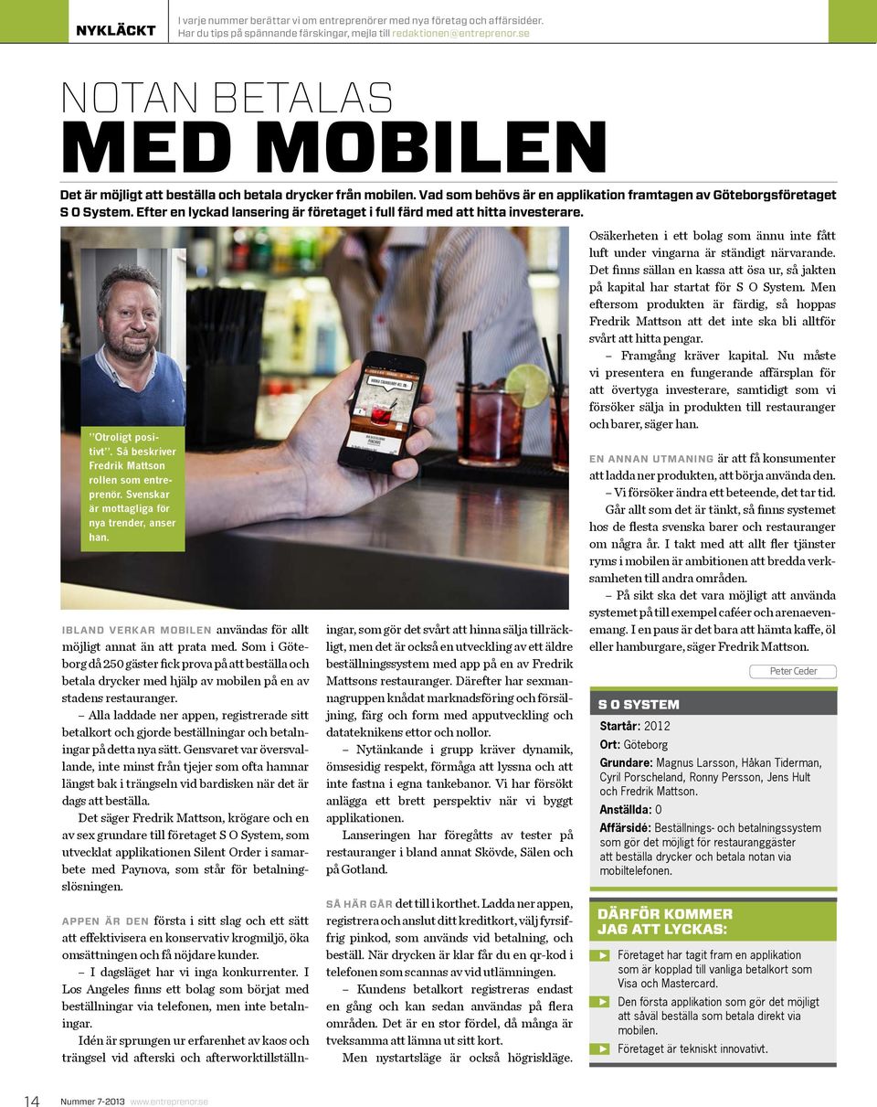 Efter en lyckad lansering är företaget i full färd med att hitta investerare. Otroligt positivt. Så beskriver Fredrik Mattson rollen som entreprenör. Svenskar är mottagliga för nya trender, anser han.