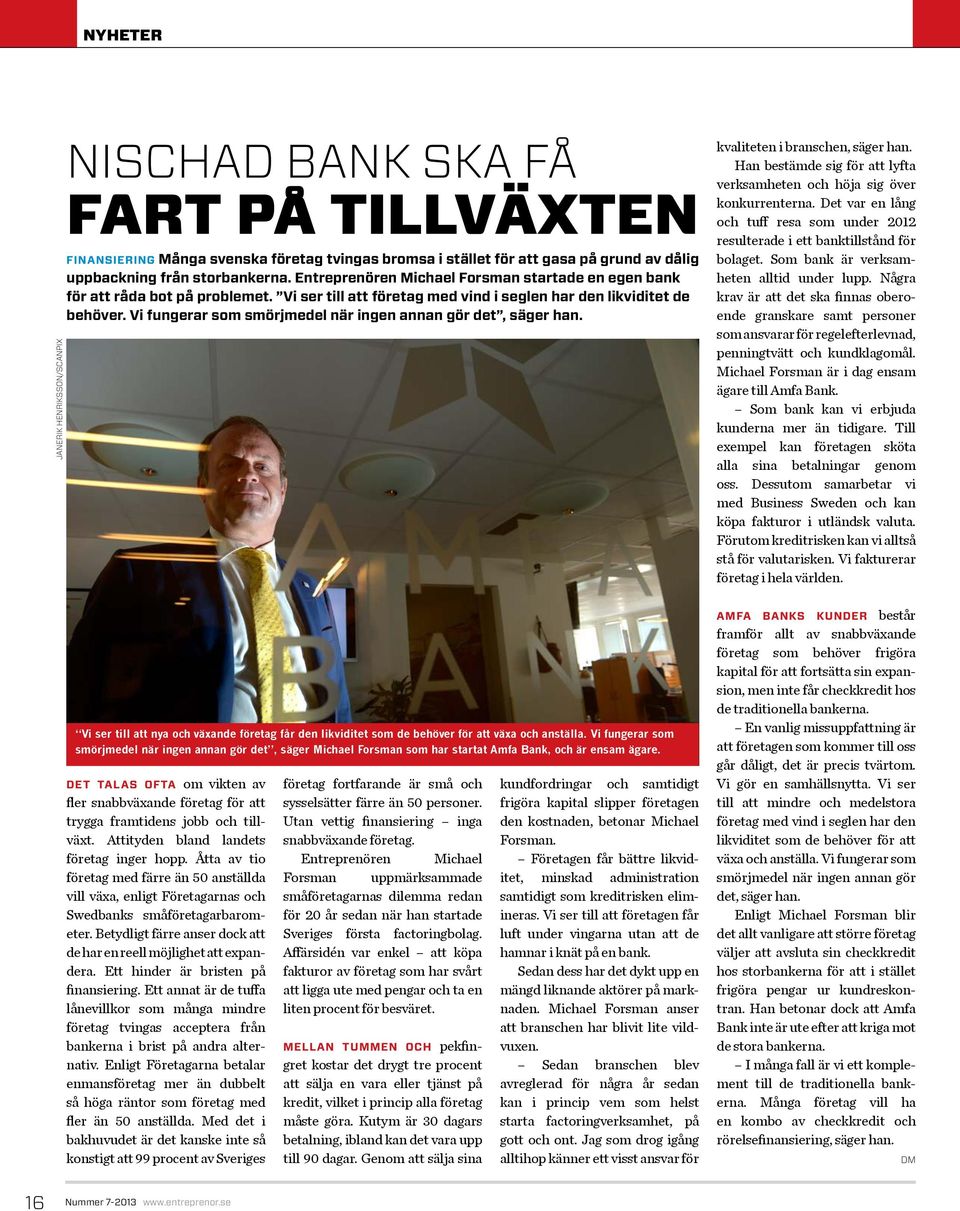 Vi fungerar som smörjmedel när ingen annan gör det, säger han. Vi ser till att nya och växande företag får den likviditet som de behöver för att växa och anställa.