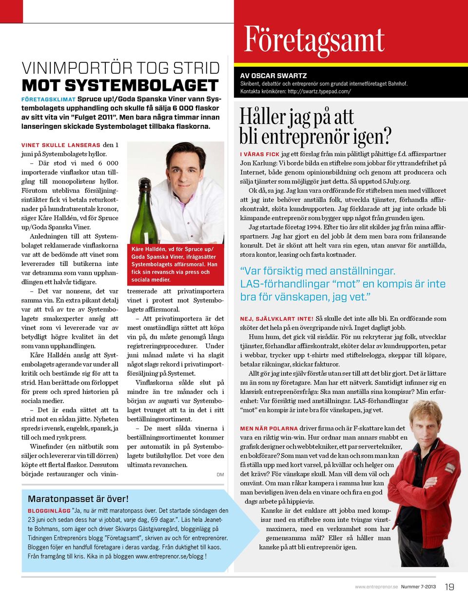 Han fick sin revansch via press och sociala medier. Vinet skulle lanseras den 1 juni på Systembolagets hyllor. Där stod vi med 6 000 importerade vinflaskor utan tillgång till monopolistens hyllor.