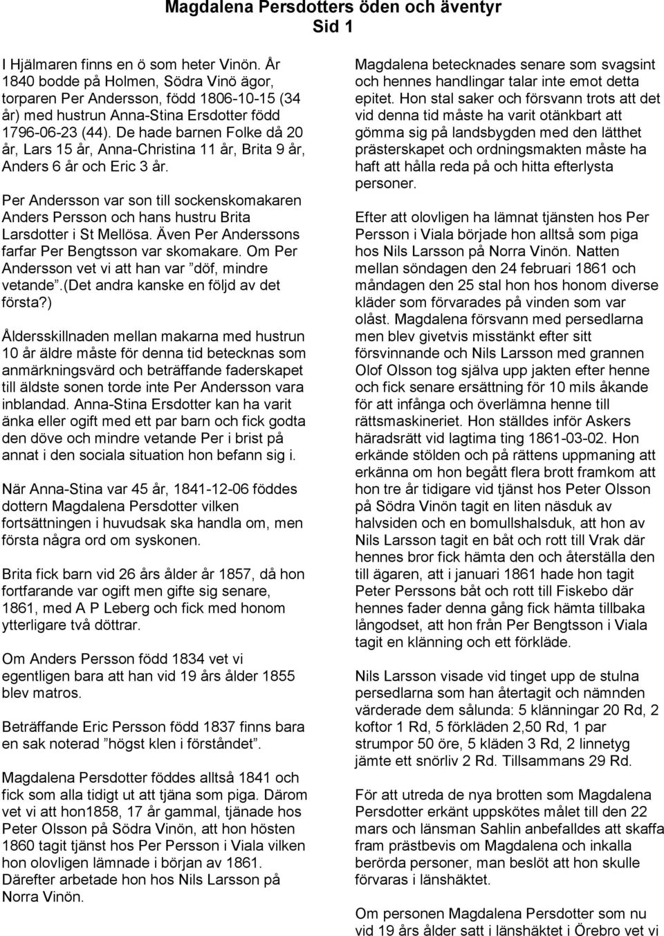 Per Andersson var son till sockenskomakaren Anders Persson och hans hustru Brita Larsdotter i St Mellösa. Även Per Anderssons farfar Per Bengtsson var skomakare.