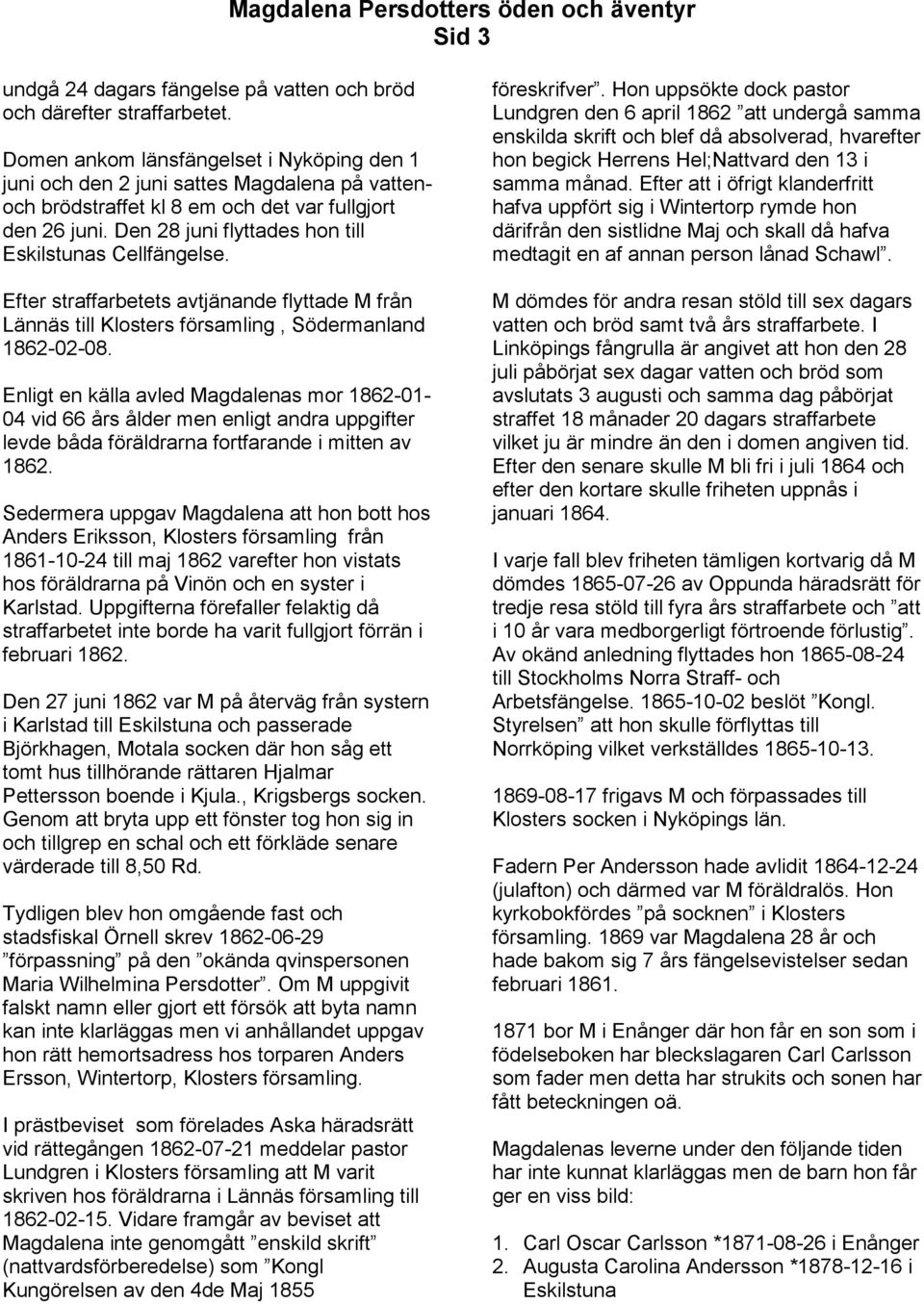 Den 28 juni flyttades hon till Eskilstunas Cellfängelse. Efter straffarbetets avtjänande flyttade M från Lännäs till Klosters församling, Södermanland 1862-02-08.