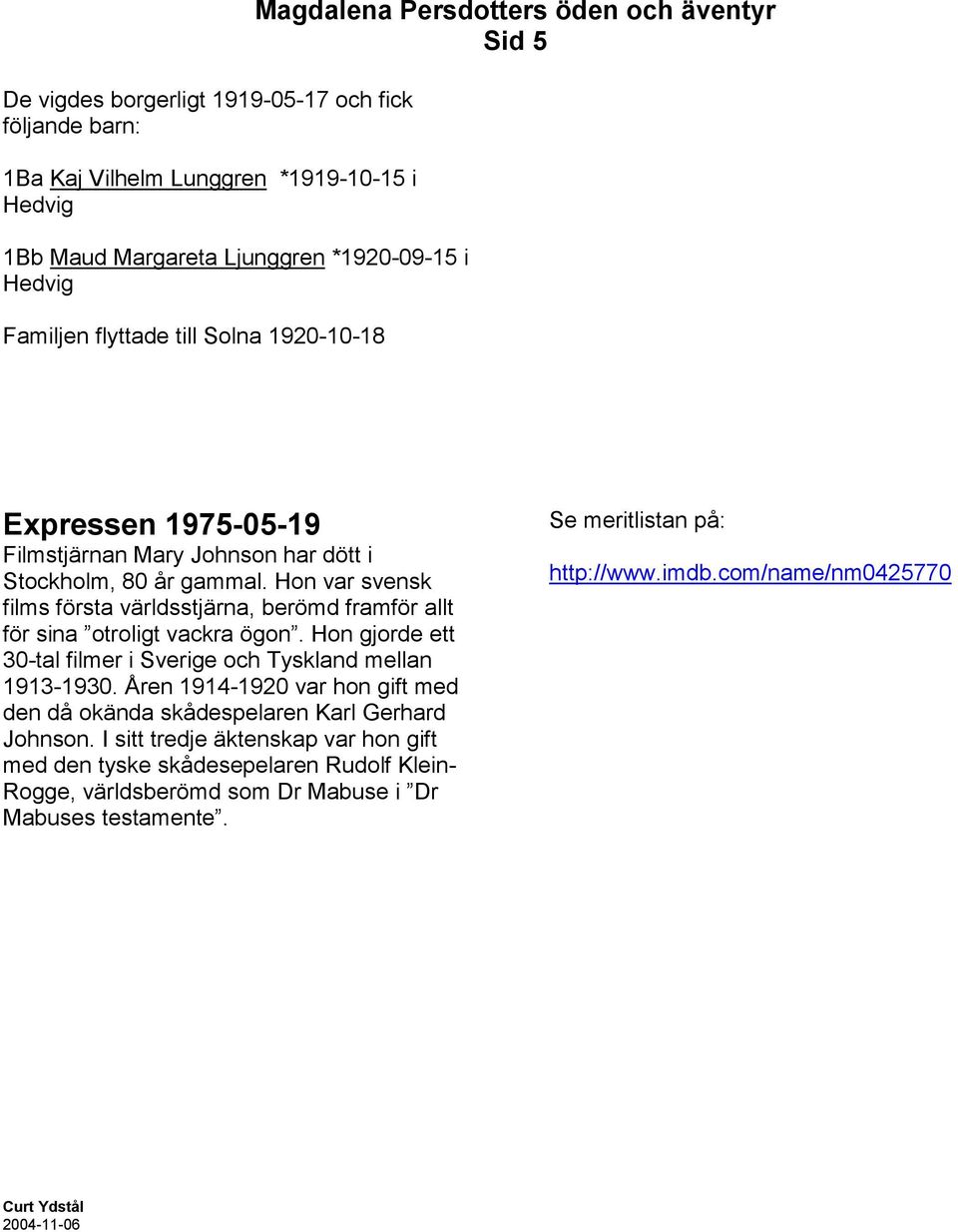 Hon var svensk films första världsstjärna, berömd framför allt för sina otroligt vackra ögon. Hon gjorde ett 30-tal filmer i Sverige och Tyskland mellan 1913-1930.