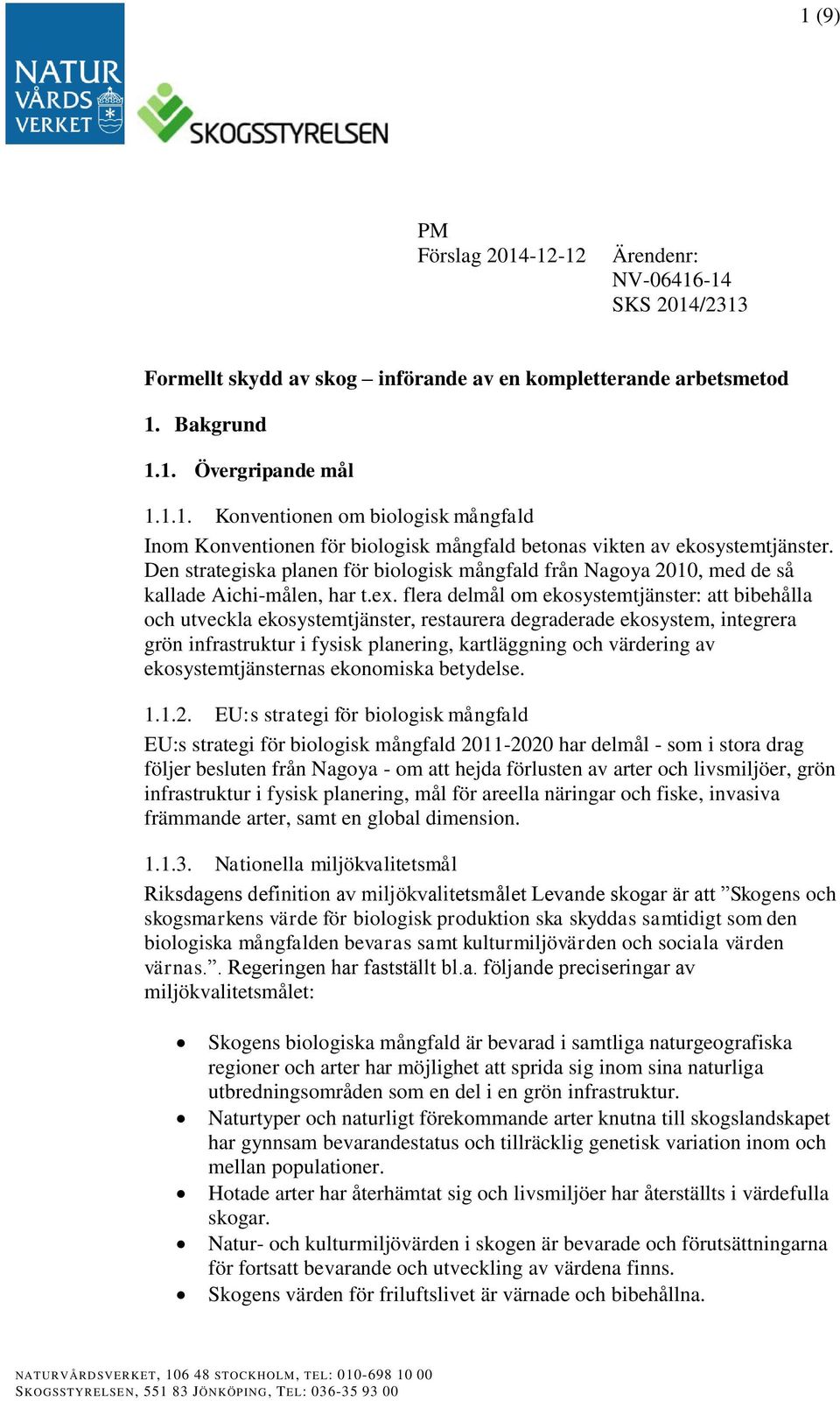 flera delmål om ekosystemtjänster: att bibehålla och utveckla ekosystemtjänster, restaurera degraderade ekosystem, integrera grön infrastruktur i fysisk planering, kartläggning och värdering av