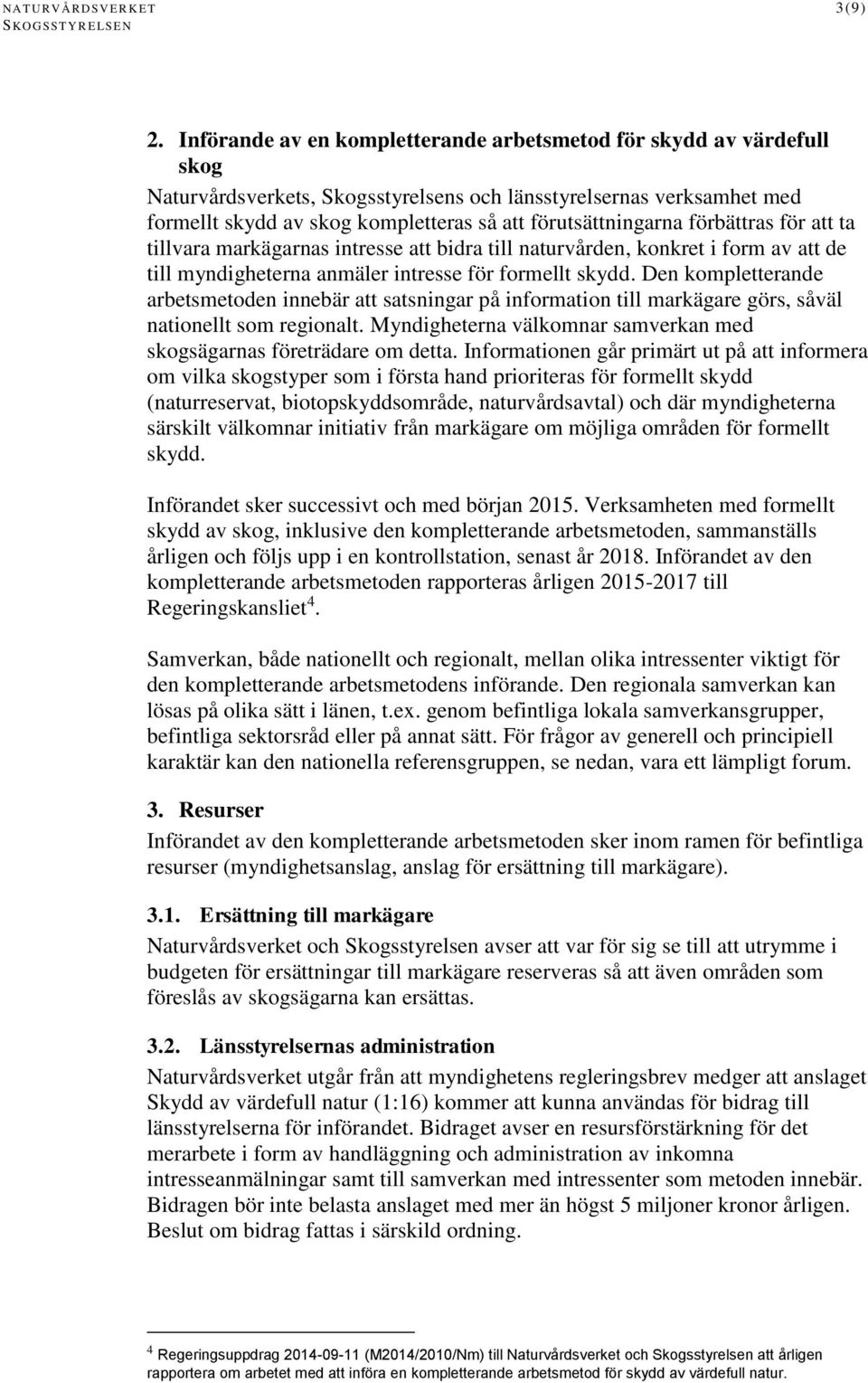 förutsättningarna förbättras för att ta tillvara markägarnas intresse att bidra till naturvården, konkret i form av att de till myndigheterna anmäler intresse för formellt skydd.