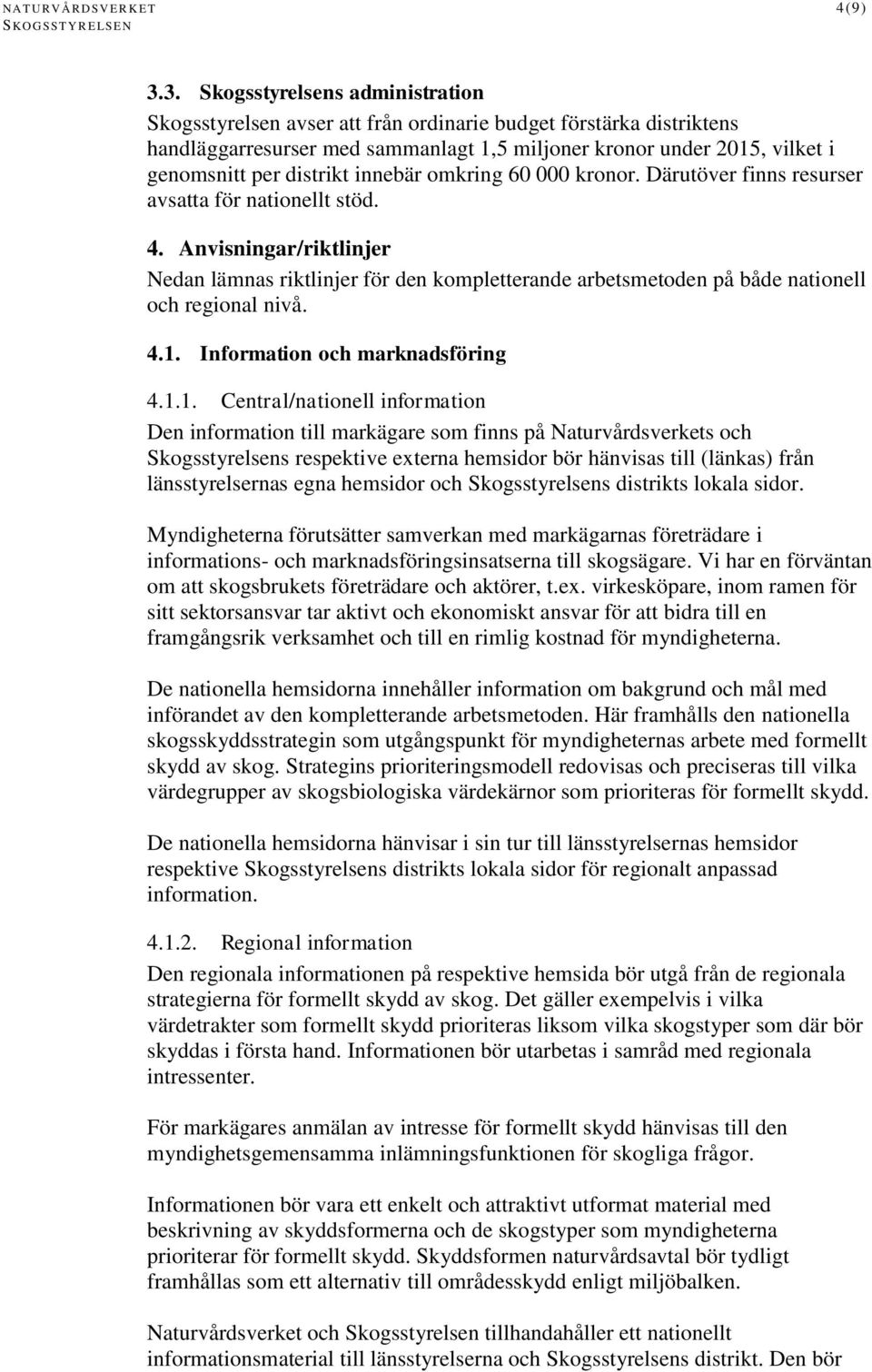 distrikt innebär omkring 60 000 kronor. Därutöver finns resurser avsatta för nationellt stöd. 4.