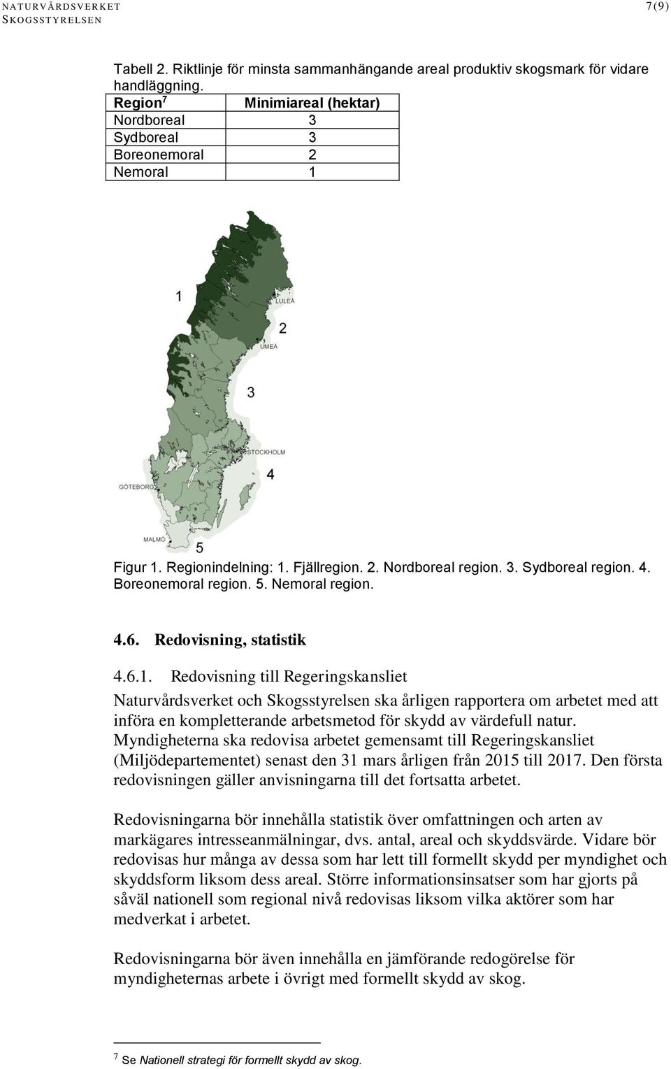 Myndigheterna ska redovisa arbetet gemensamt till Regeringskansliet (Miljödepartementet) senast den 31 mars årligen från 2015 till 2017.