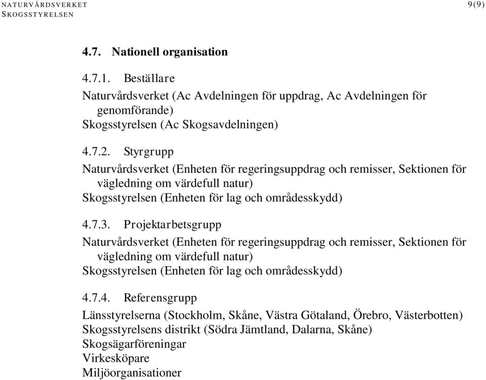 Projektarbetsgrupp Naturvårdsverket (Enheten för regeringsuppdrag och remisser, Sektionen för vägledning om värdefull natur) Skogsstyrelsen (Enheten för lag och områdesskydd) 4.