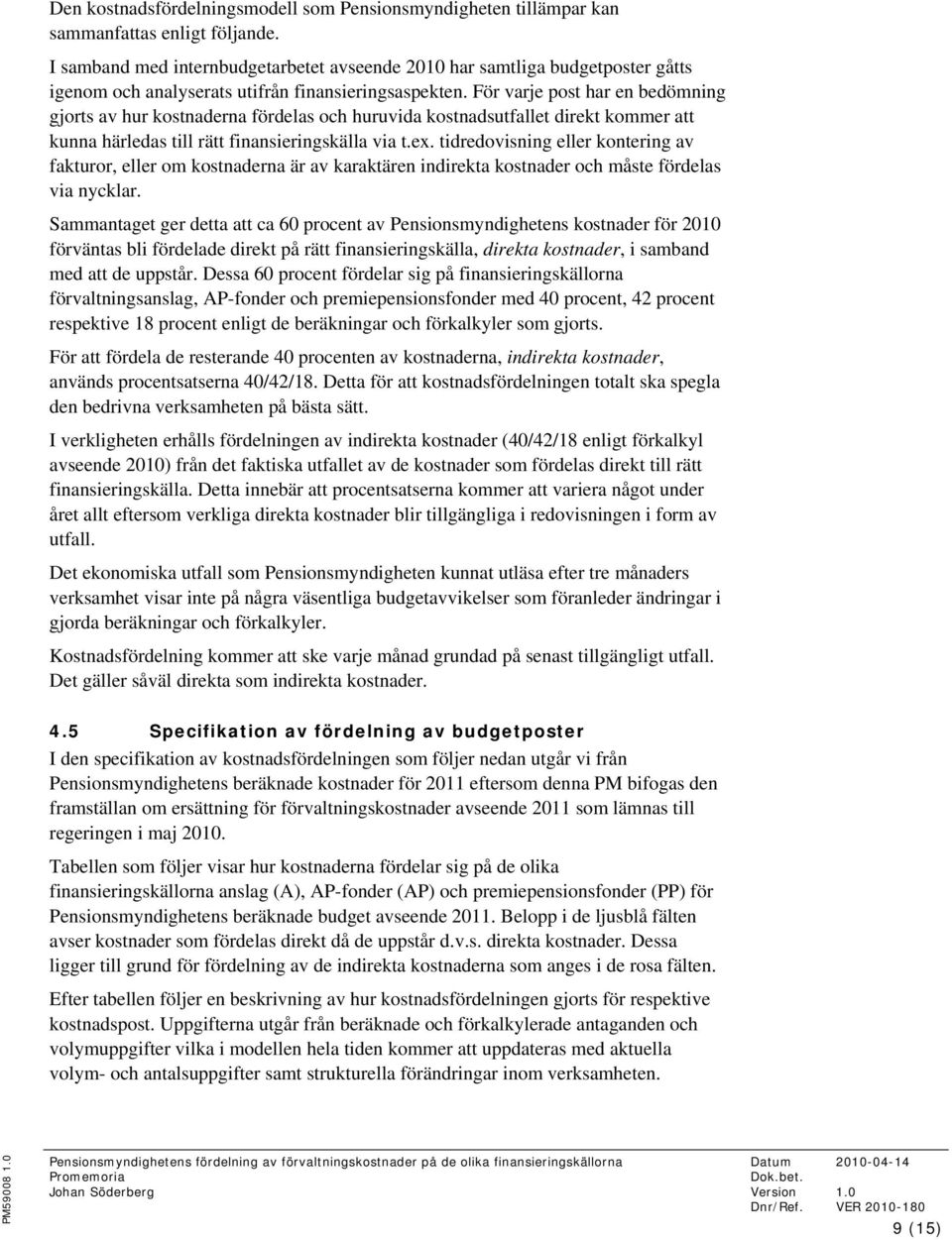 För varje post har en bedömning gjorts av hur kostnaderna fördelas och huruvida kostnadsutfallet direkt kommer att kunna härledas till rätt finansieringskälla via t.ex.