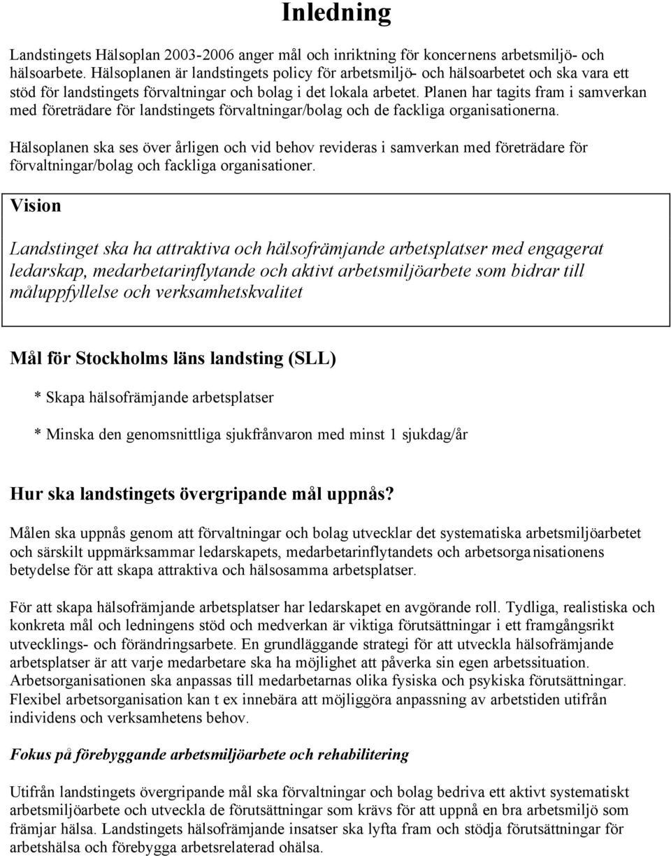 Planen har tagits fram i samverkan med företrädare för landstingets förvaltningar/bolag och de fackliga organisationerna.