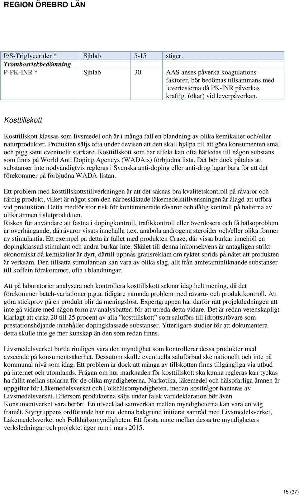 Kosttillskott Kosttillskott klassas som livsmedel och är i många fall en blandning av olika kemikalier och/eller naturprodukter.