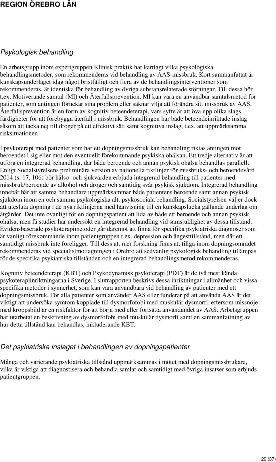 Till dessa hör t.ex. Motiverande samtal (MI) och Återfallsprevention.