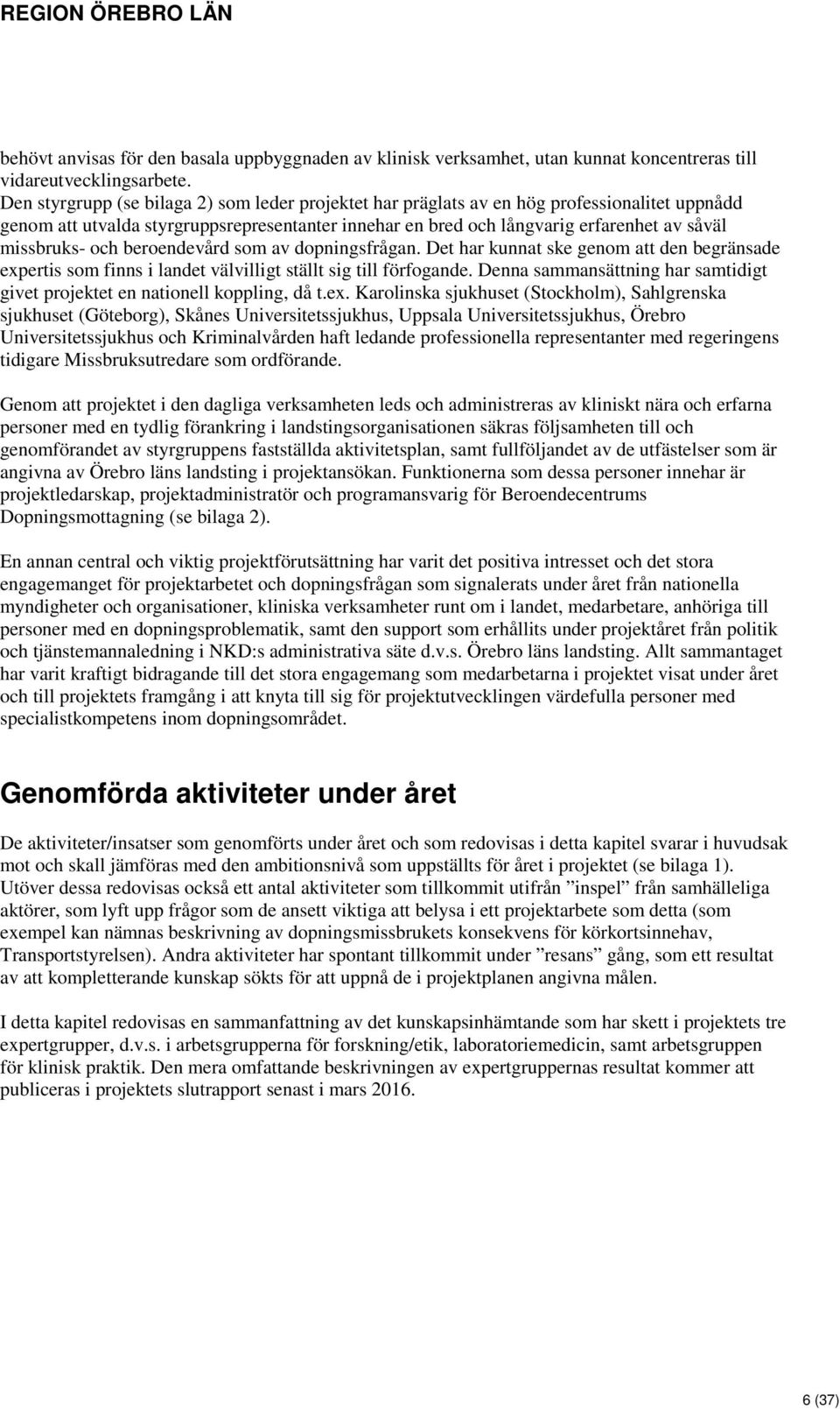 och beroendevård som av dopningsfrågan. Det har kunnat ske genom att den begränsade expertis som finns i landet välvilligt ställt sig till förfogande.