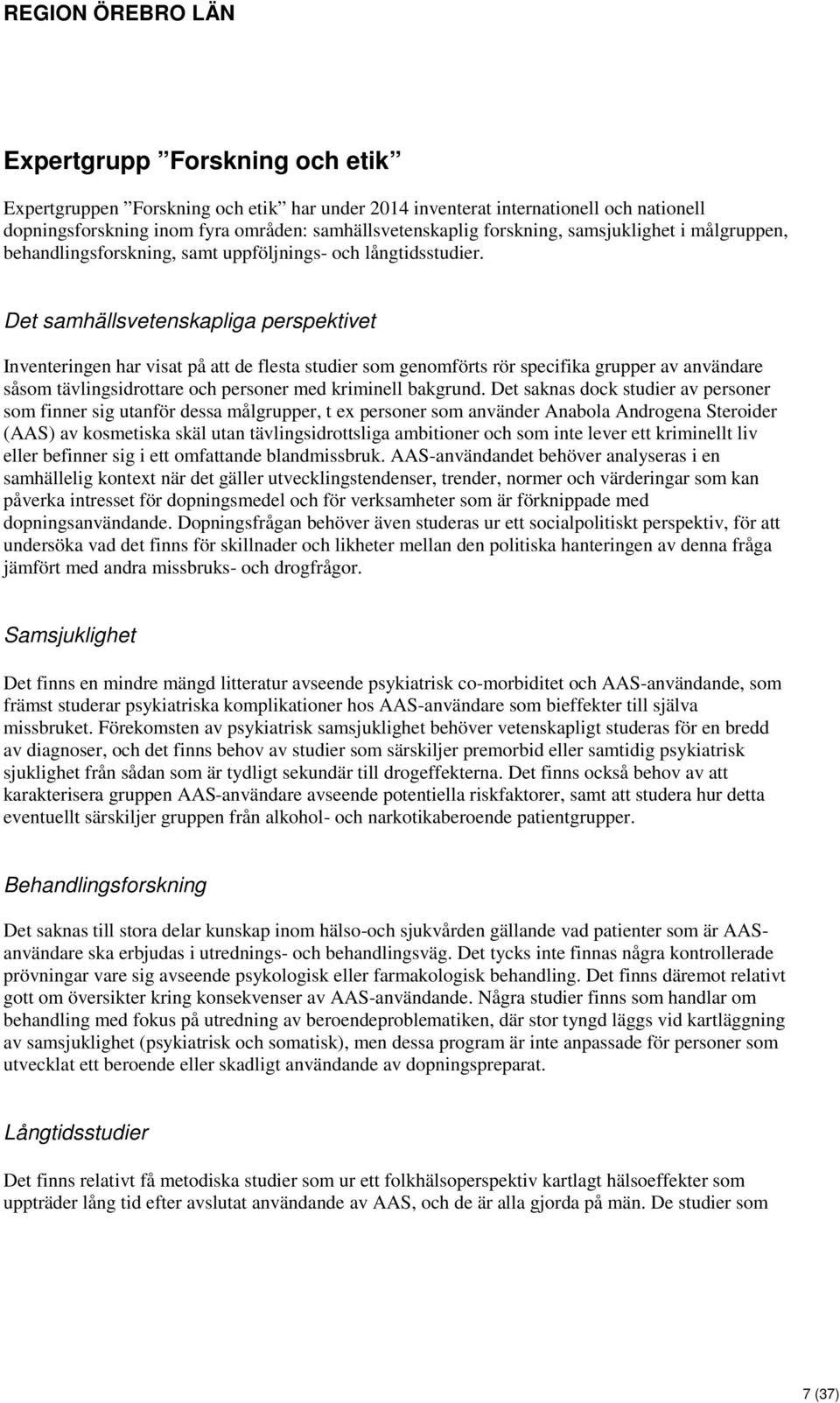 Det samhällsvetenskapliga perspektivet Inventeringen har visat på att de flesta studier som genomförts rör specifika grupper av användare såsom tävlingsidrottare och personer med kriminell bakgrund.
