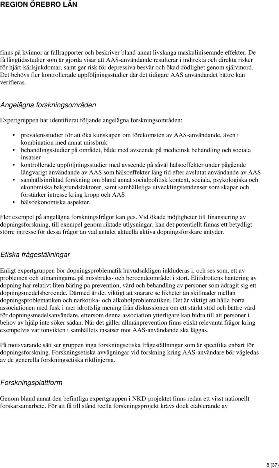 Det behövs fler kontrollerade uppföljningsstudier där det tidigare AAS användandet bättre kan verifieras.