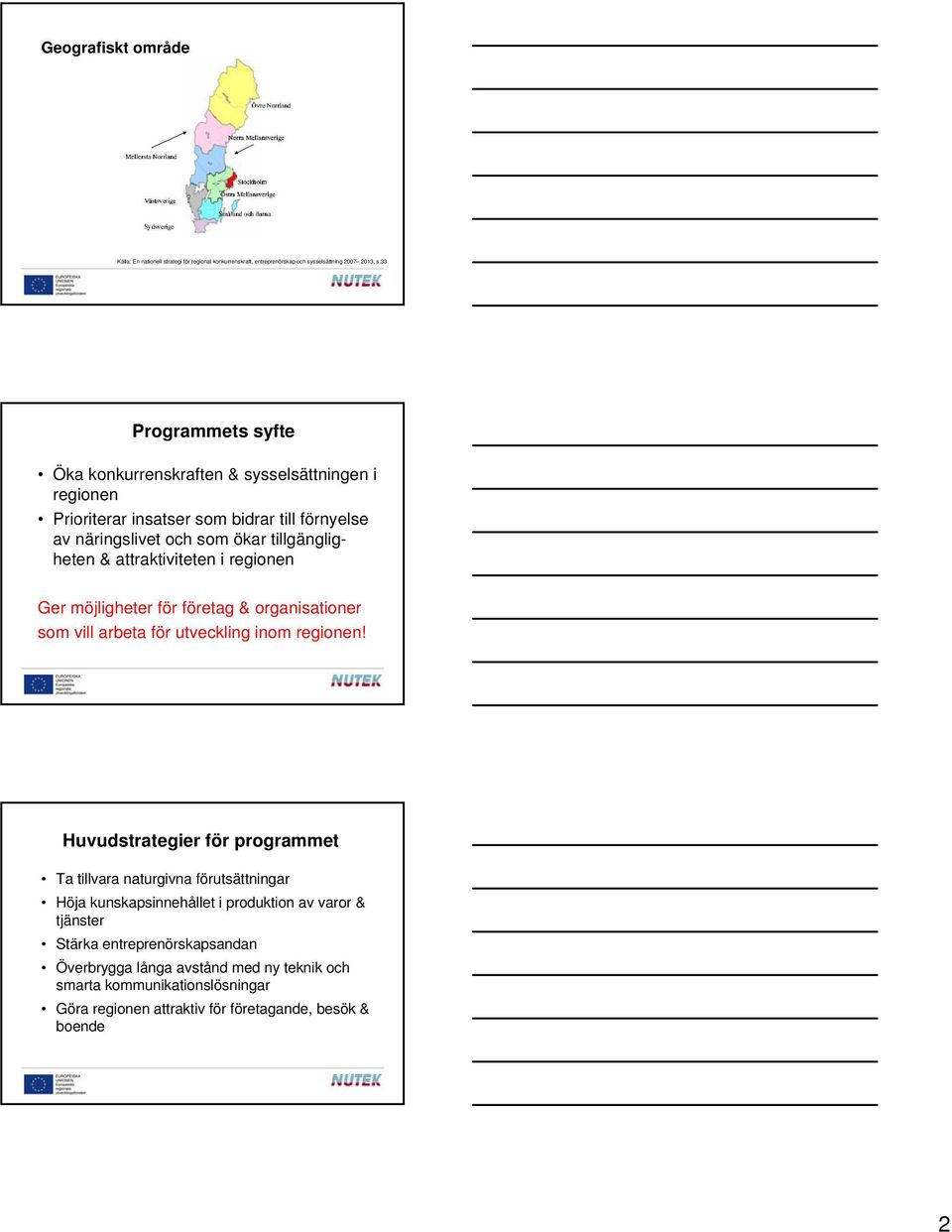 attraktiviteten i regionen Ger möjligheter för företag & organisationer som vill arbeta för utveckling inom regionen!