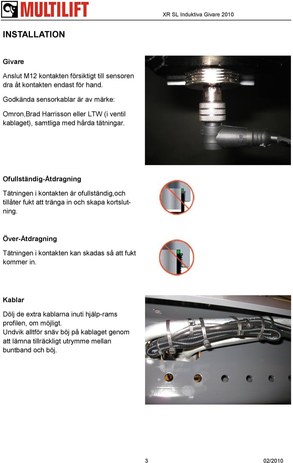 Ofullständig-Åtdragning Tätningen i kontakten är ofullständig,och tillåter fukt att tränga in och skapa kortslutning.