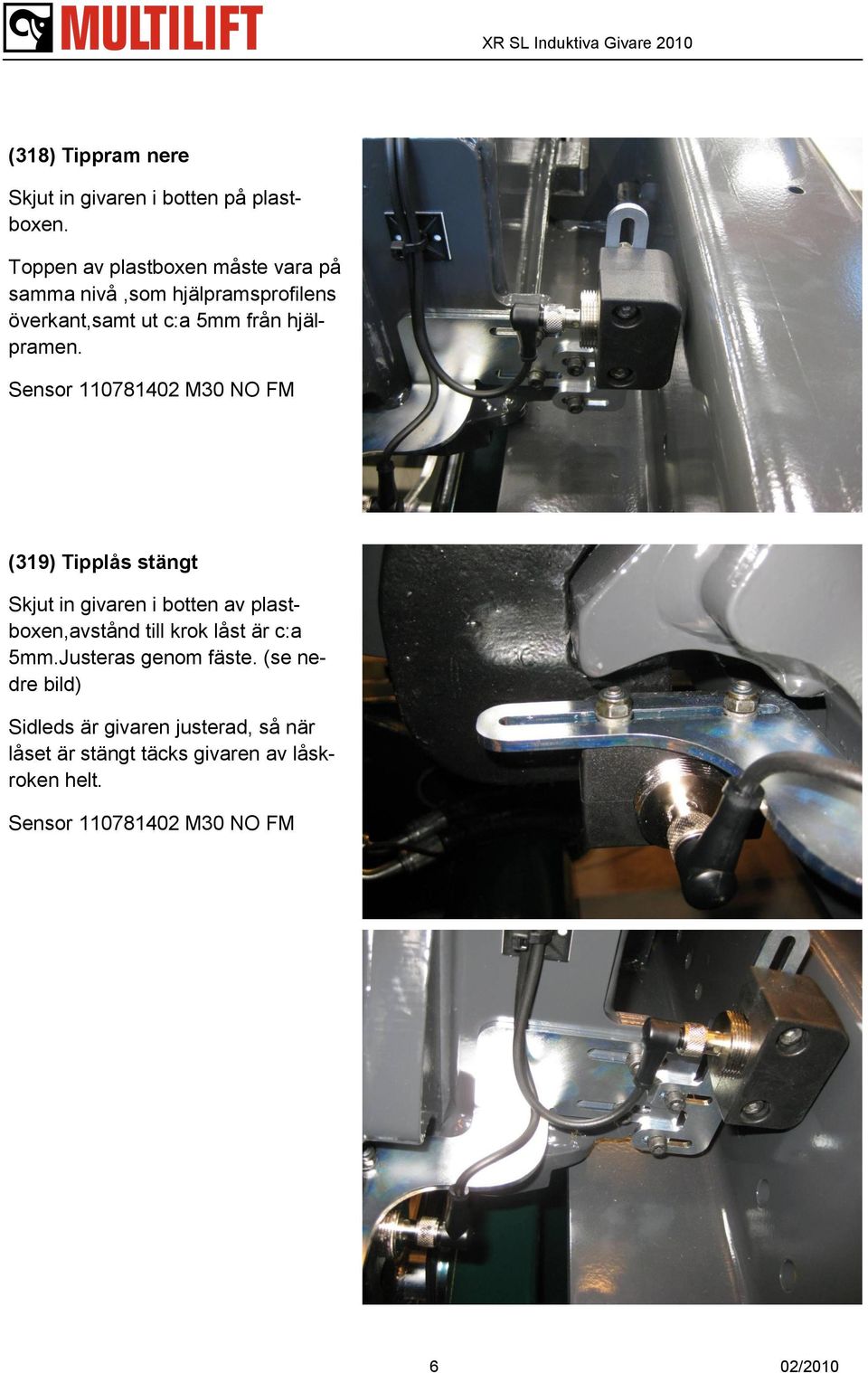 Sensor 110781402 M30 NO FM (319) Tipplås stängt Skjut in givaren i botten av plastboxen,avstånd till krok låst