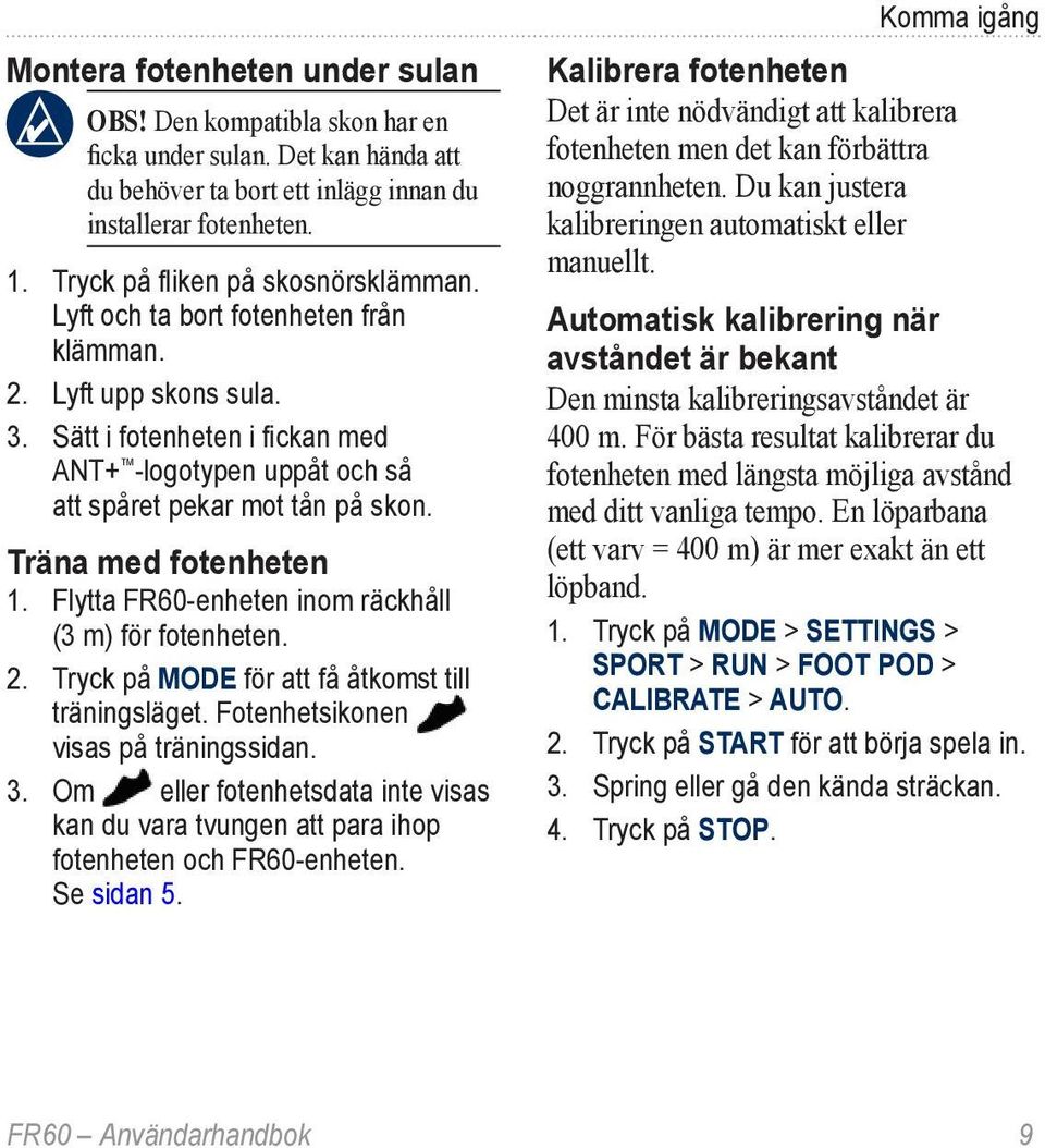 Träna med fotenheten 1. Flytta FR60-enheten inom räckhåll (3 m) för fotenheten. 2. Tryck på MODE för att få åtkomst till träningsläget. Fotenhetsikonen visas på träningssidan. 3.