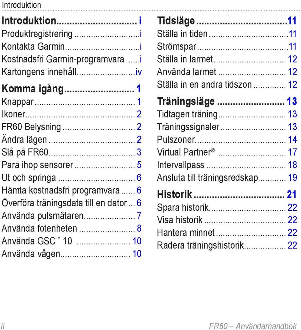 .. 7 Använda fotenheten... 8 Använda GSC 10... 10 Använda vågen... 10 Tidsläge...11 Ställa in tiden...11 Strömspar...11 Ställa in larmet... 12 Använda larmet... 12 Ställa in en andra tidszon.