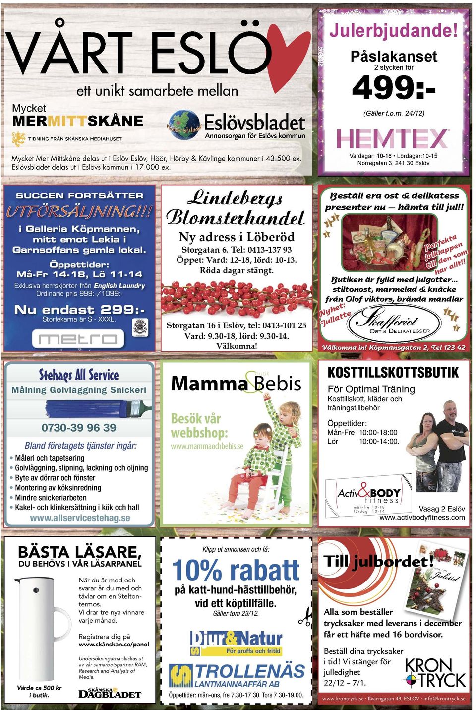 Eslövsbladet delas ut i Eslövs kommun i 17.000 ex. Beställ era ost & delikatess presenter nu hämta till jul!! SUCCEN FORTSÄTTER i Galleria Köpmannen, mitt emot Lekia i Garnsoffans gamla lokal.