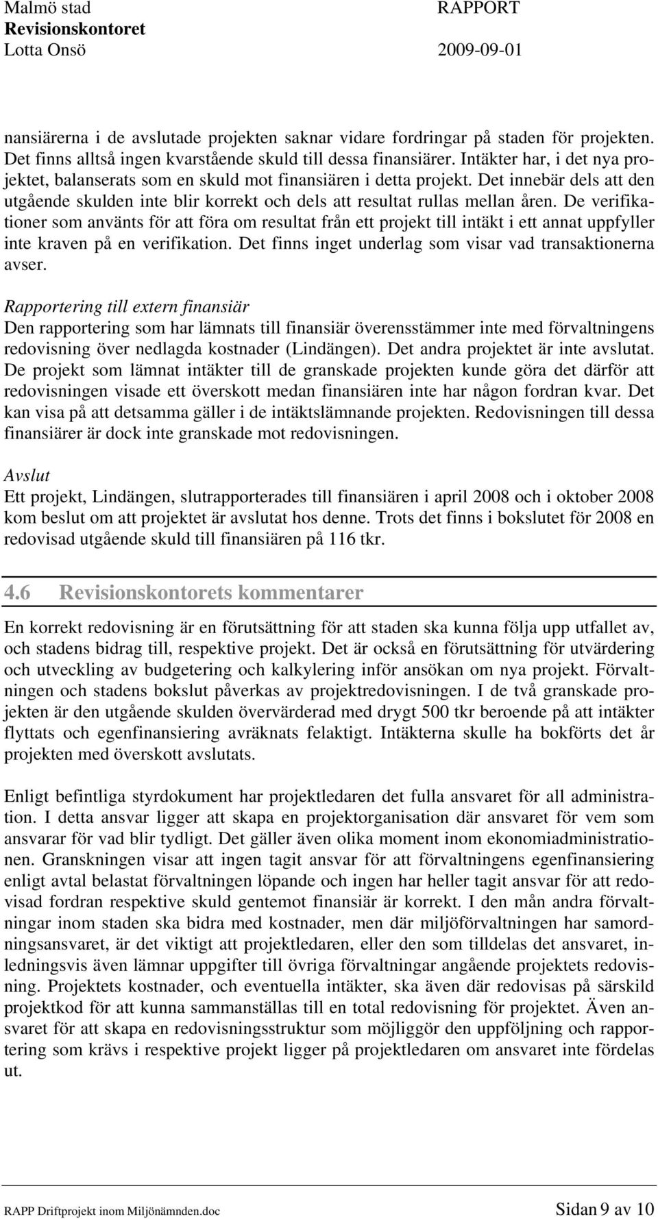 De verifikationer som använts för att föra om resultat från ett projekt till intäkt i ett annat uppfyller inte kraven på en verifikation. Det finns inget underlag som visar vad transaktionerna avser.