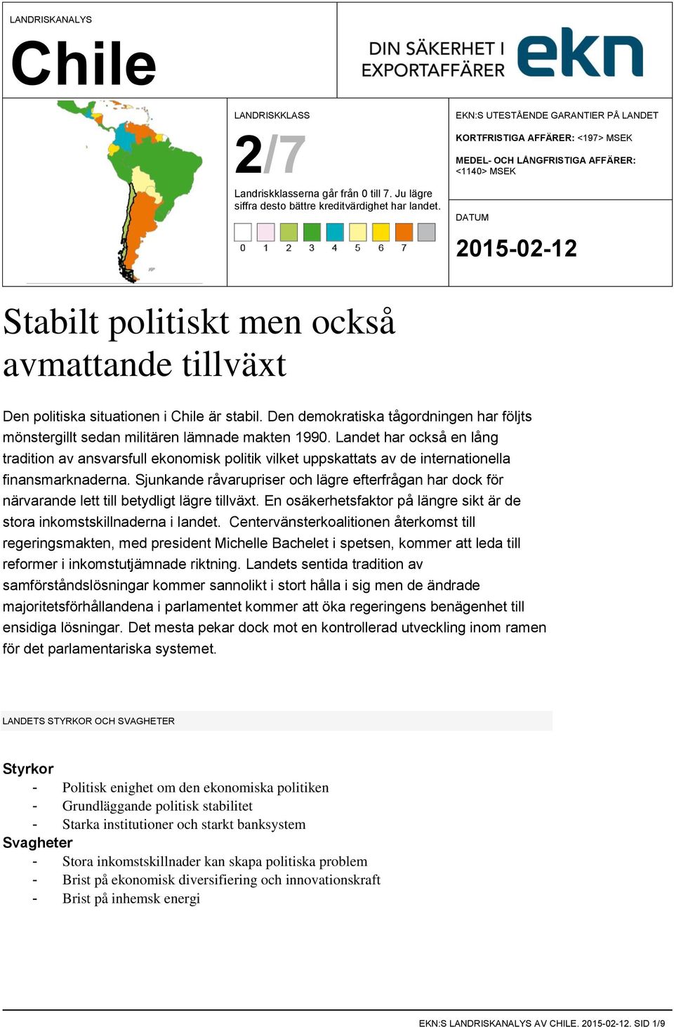 situationen i Chile är stabil. Den demokratiska tågordningen har följts mönstergillt sedan militären lämnade makten 1990.