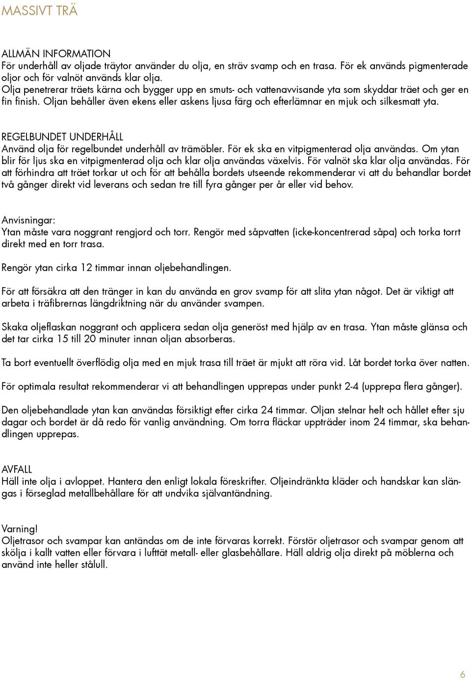 Oljan behåller även ekens eller askens ljusa färg och efterlämnar en mjuk och silkesmatt yta. REGELBUNDET UNDERHÅLL Använd olja för regelbundet underhåll av trämöbler.