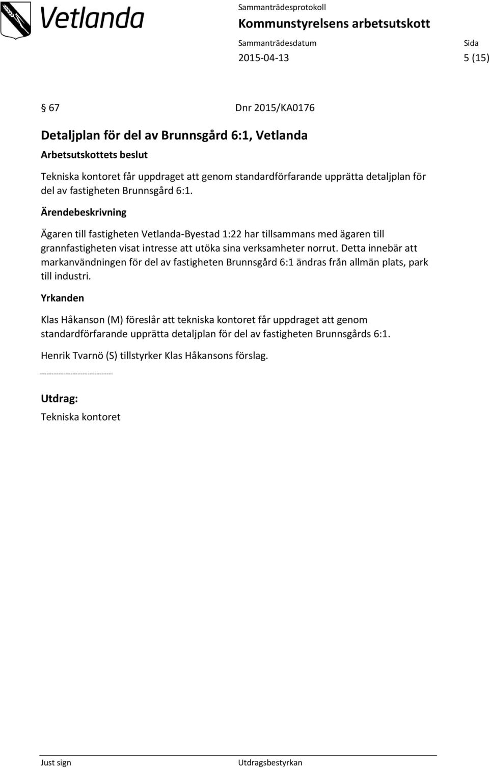 Ägaren till fastigheten Vetlanda-Byestad 1:22 har tillsammans med ägaren till grannfastigheten visat intresse att utöka sina verksamheter norrut.