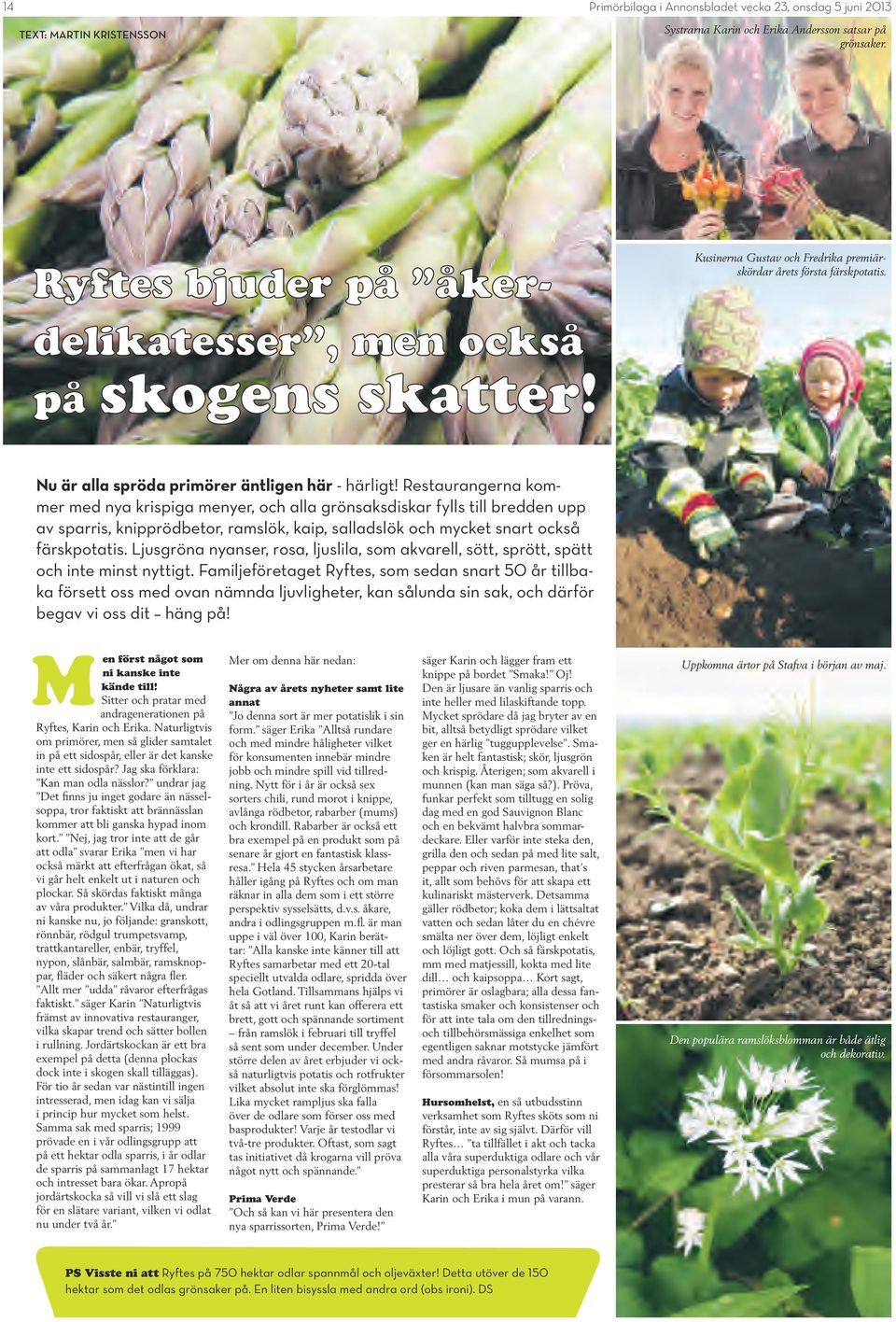 Restaurangerna kommer med nya krispiga menyer, och alla grönsaksdiskar fylls till bredden upp av sparris, knipprödbetor, ramslök, kaip, salladslök och mycket snart också färskpotatis.