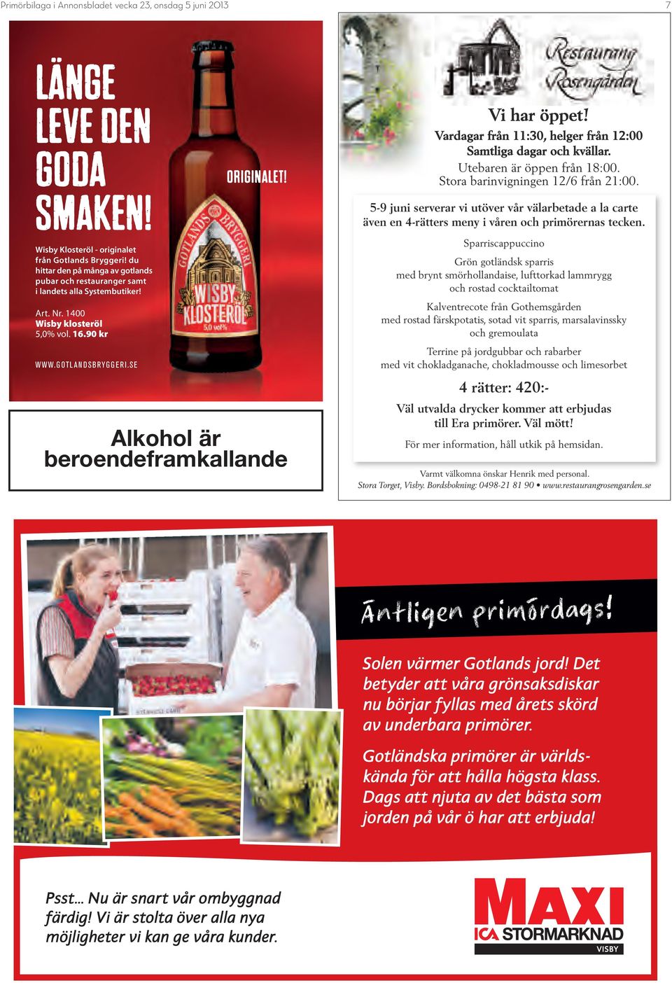 Vardagar från 11:30, helger från 12:00 Samtliga dagar och kvällar. Utebaren är öppen från 18:00. Stora barinvigningen 12/6 från 21:00.