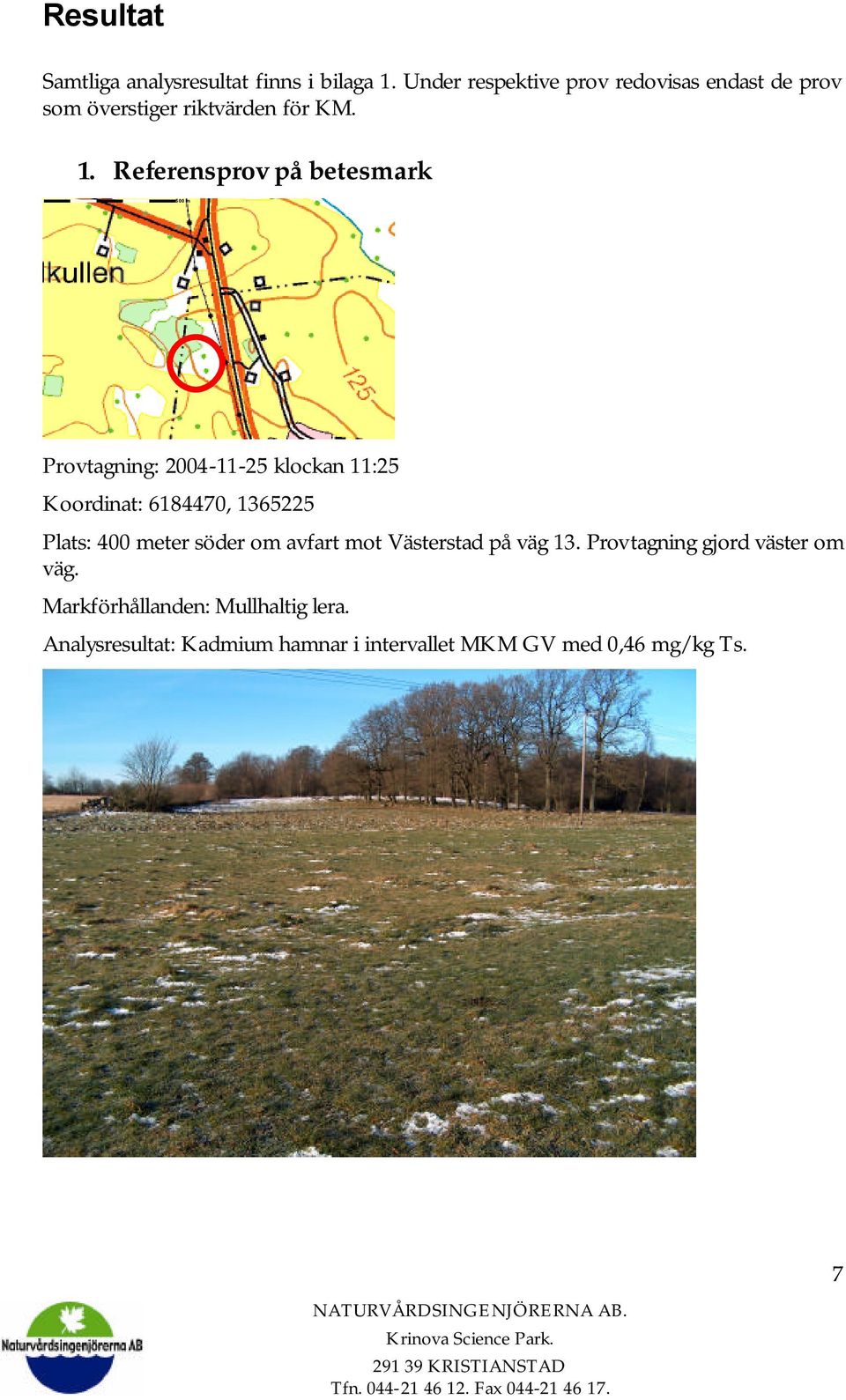 Referensprov på betesmark 500 m Provtagning: 2004-11-25 klockan 11:25 Koordinat: 6184470, 1365225 Plats: