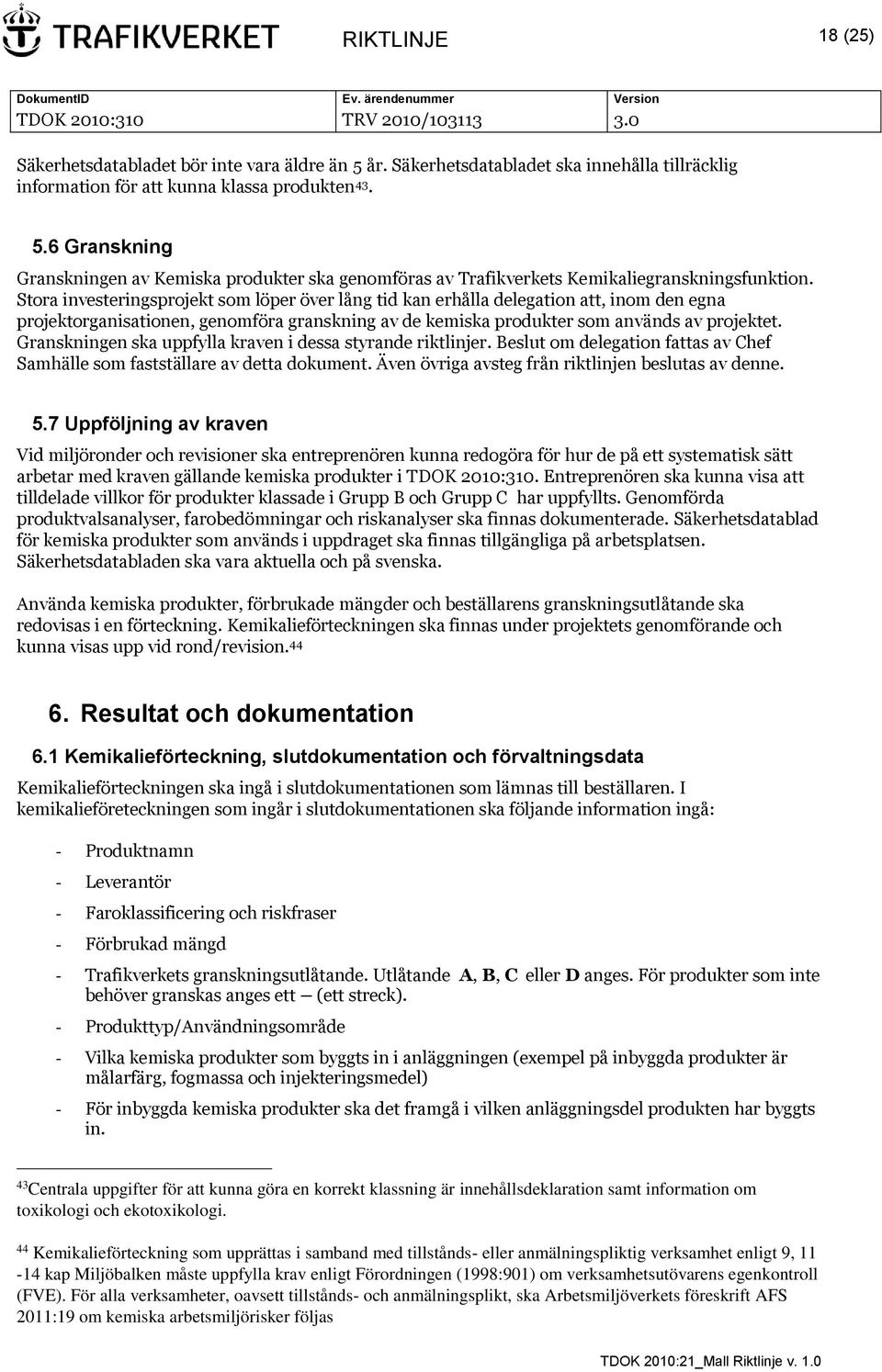 Granskningen ska uppfylla kraven i dessa styrande riktlinjer. Beslut om delegation fattas av Chef Samhälle som fastställare av detta dokument. Även övriga avsteg från riktlinjen beslutas av denne. 5.