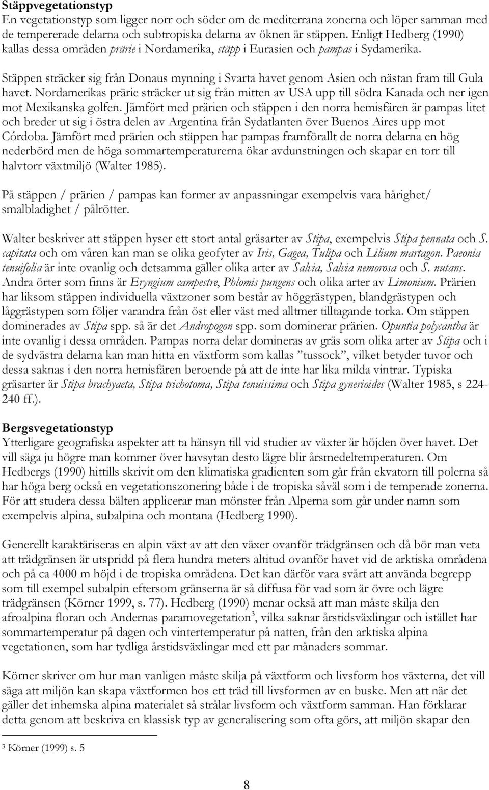 Stäppen sträcker sig från Donaus mynning i Svarta havet genom Asien och nästan fram till Gula havet.