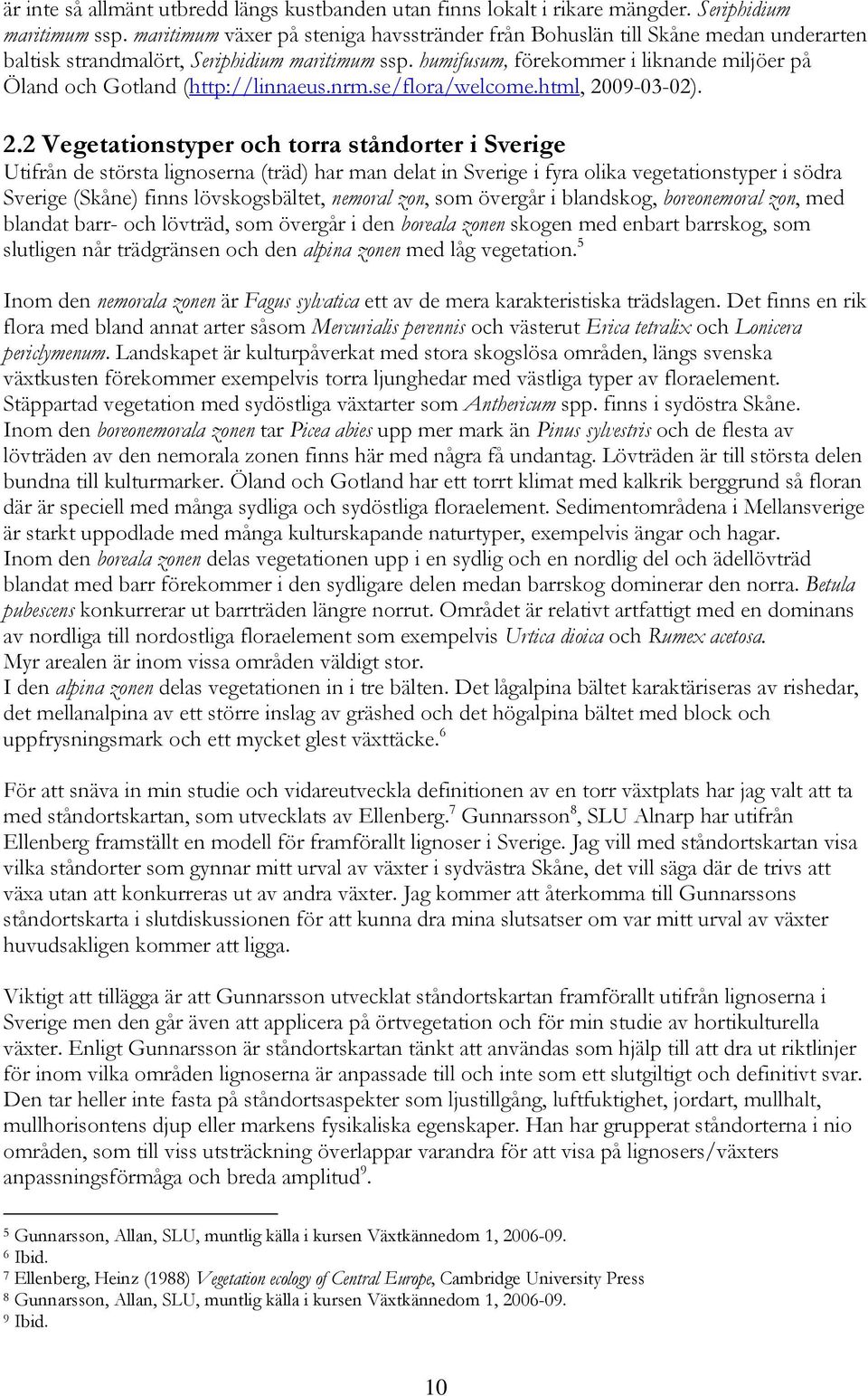 humifusum, förekommer i liknande miljöer på Öland och Gotland (http://linnaeus.nrm.se/flora/welcome.html, 20