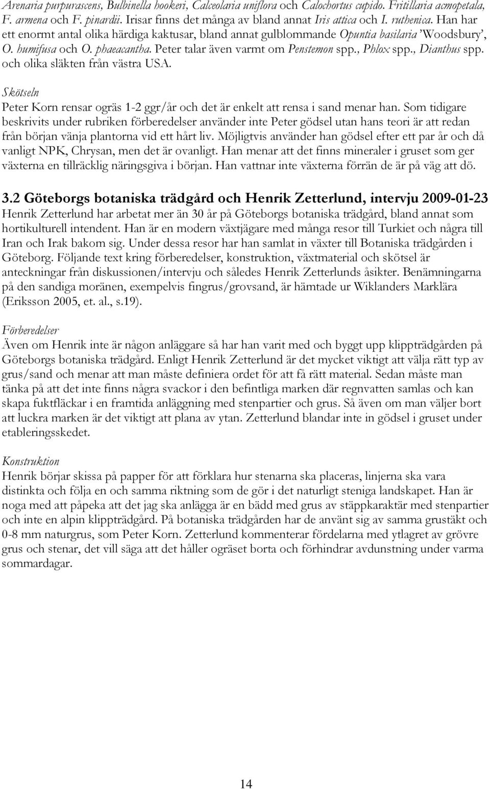 , Dianthus spp. och olika släkten från västra USA. Skötseln Peter Korn rensar ogräs 1-2 ggr/år och det är enkelt att rensa i sand menar han.