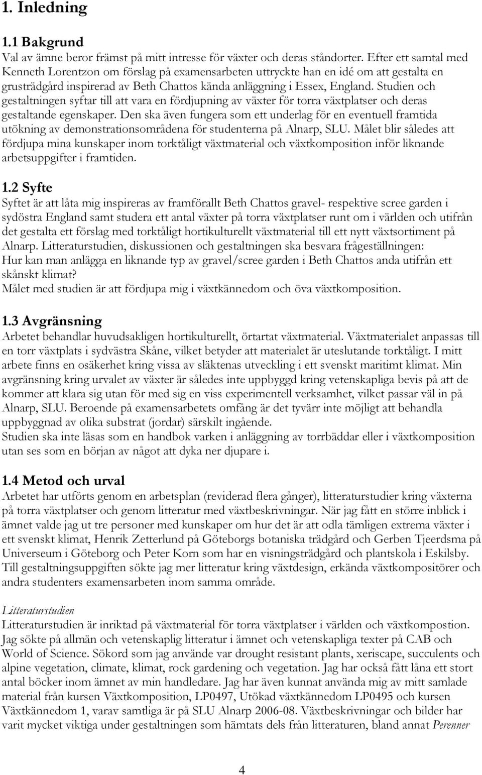 Studien och gestaltningen syftar till att vara en fördjupning av växter för torra växtplatser och deras gestaltande egenskaper.