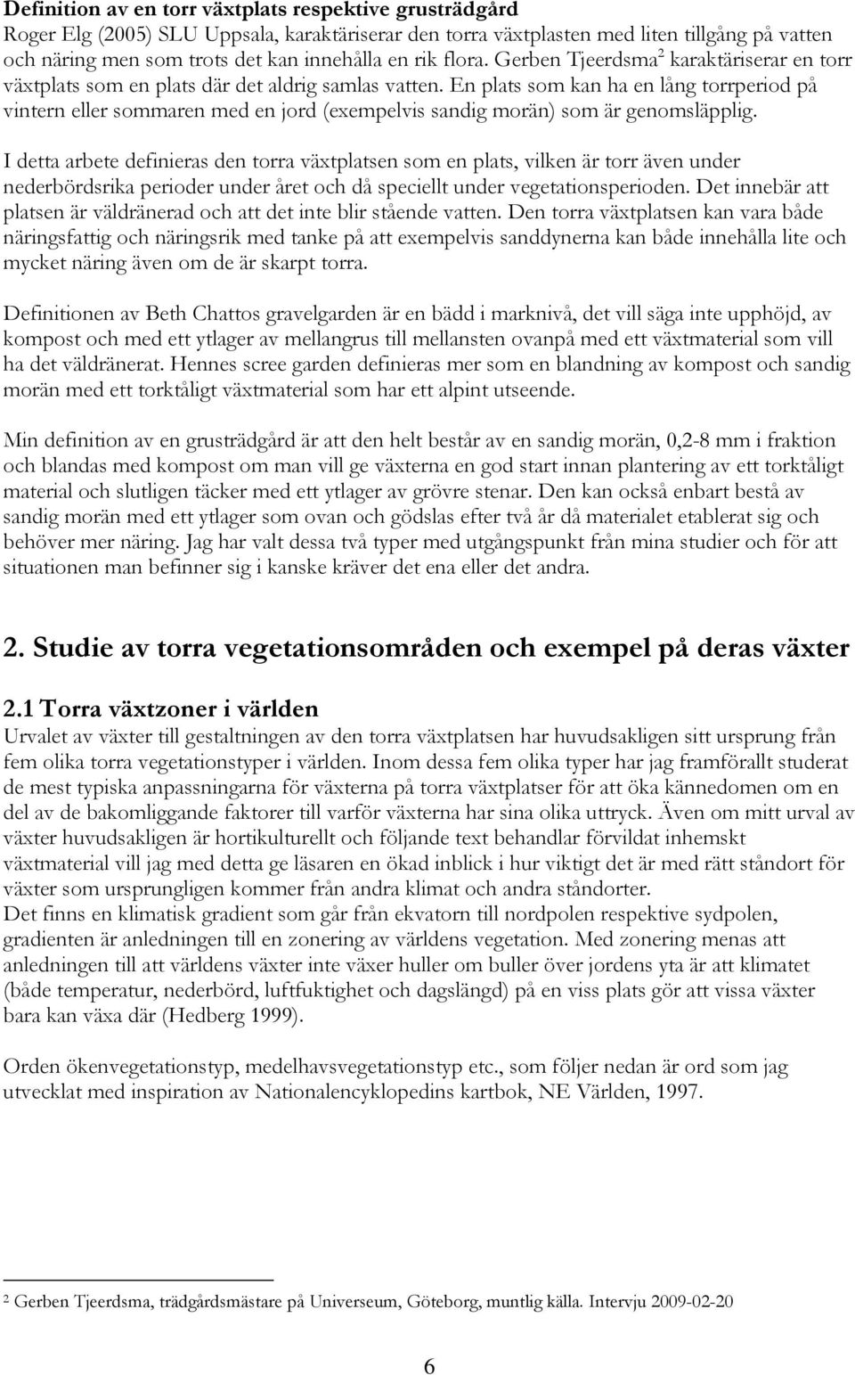 En plats som kan ha en lång torrperiod på vintern eller sommaren med en jord (exempelvis sandig morän) som är genomsläpplig.