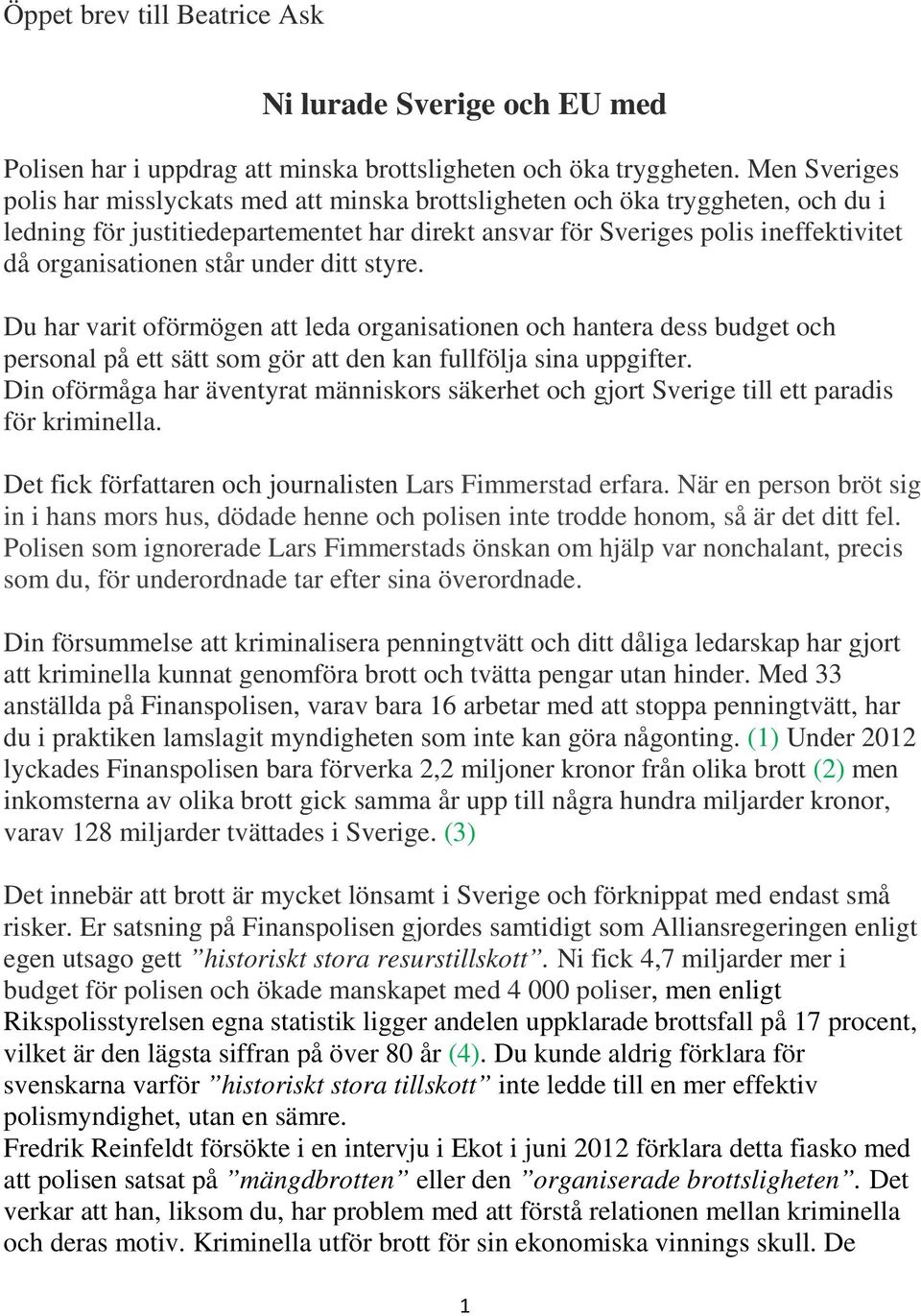 står under ditt styre. Du har varit oförmögen att leda organisationen och hantera dess budget och personal på ett sätt som gör att den kan fullfölja sina uppgifter.